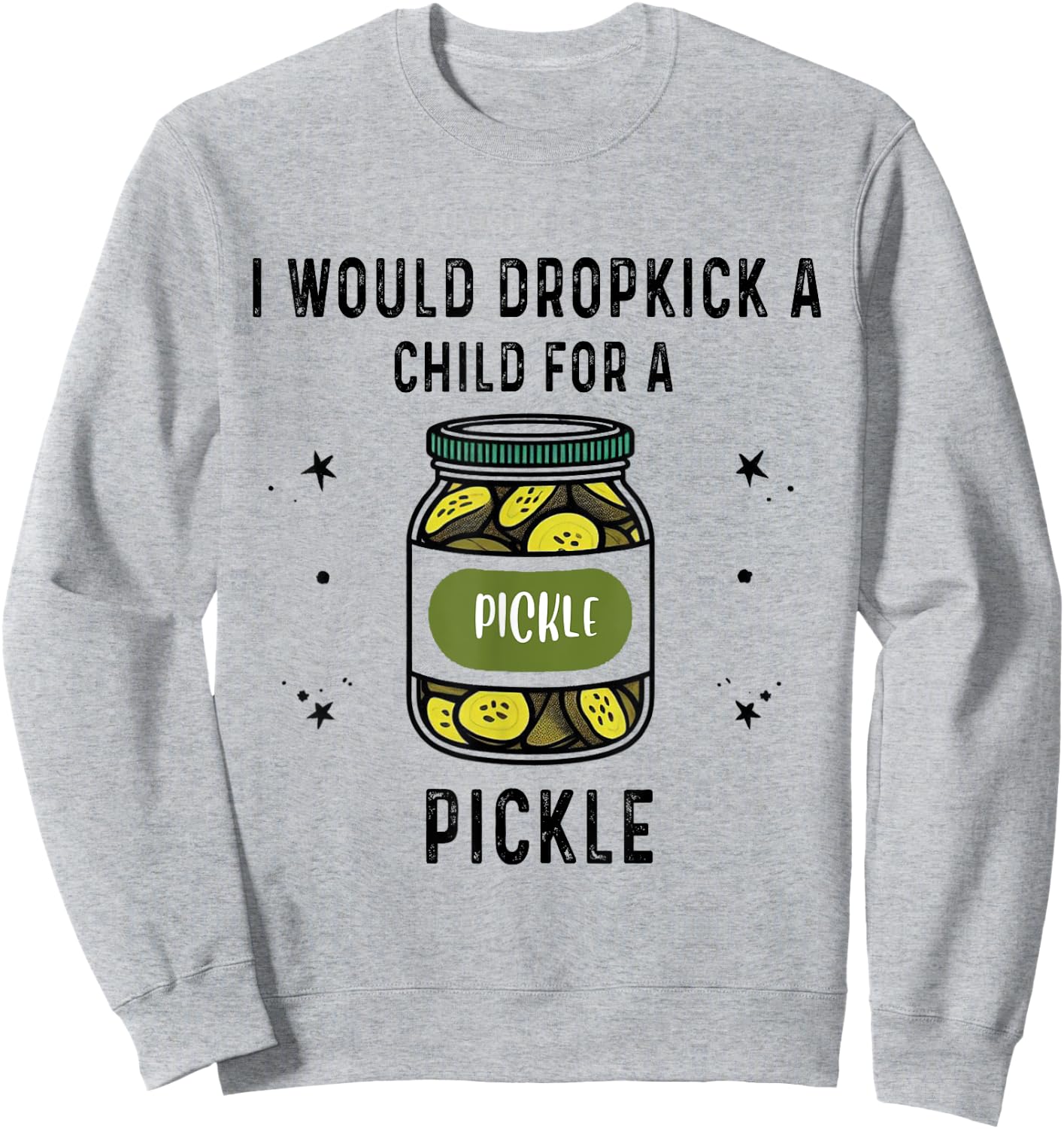 I Would Dropkick A Child for A Pickle Sweatshirt - Sweatshirt | Ash