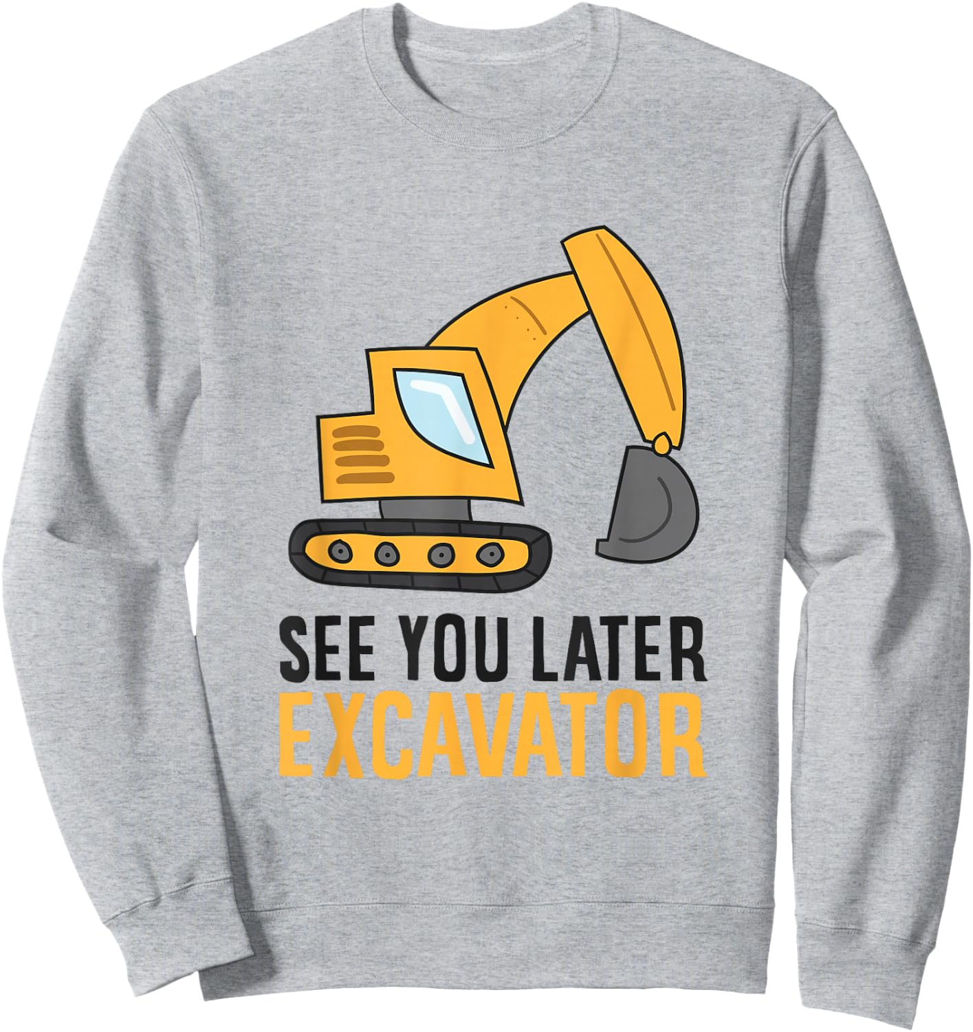 See You Later Excavator Kids Toddler Boys Excavator Sweatshirt - Sweatshirt | Ash