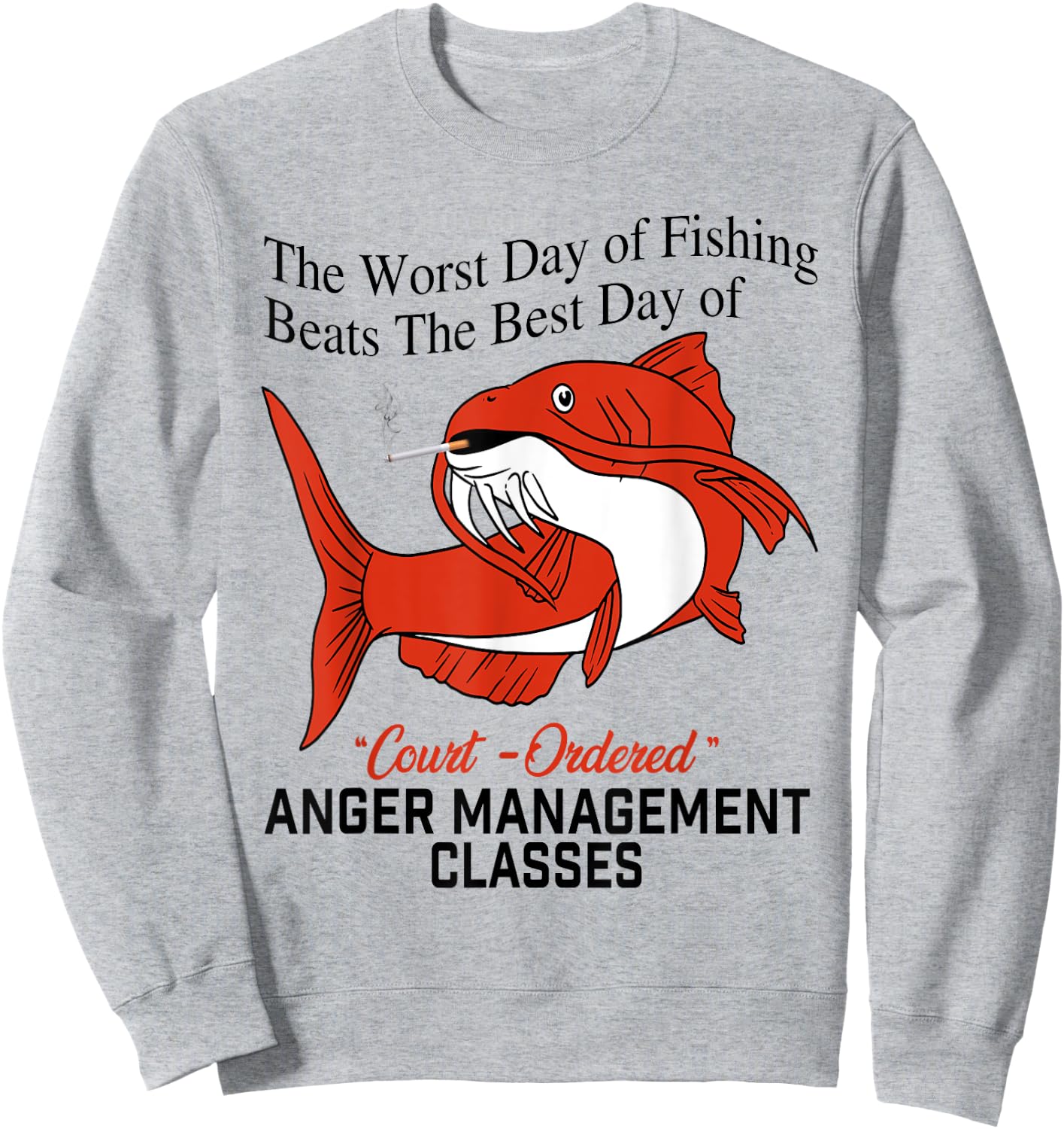 The Worst Day of Fishing Beats The Best Day of Court Ordered Sweatshirt - Sweatshirt | Ash