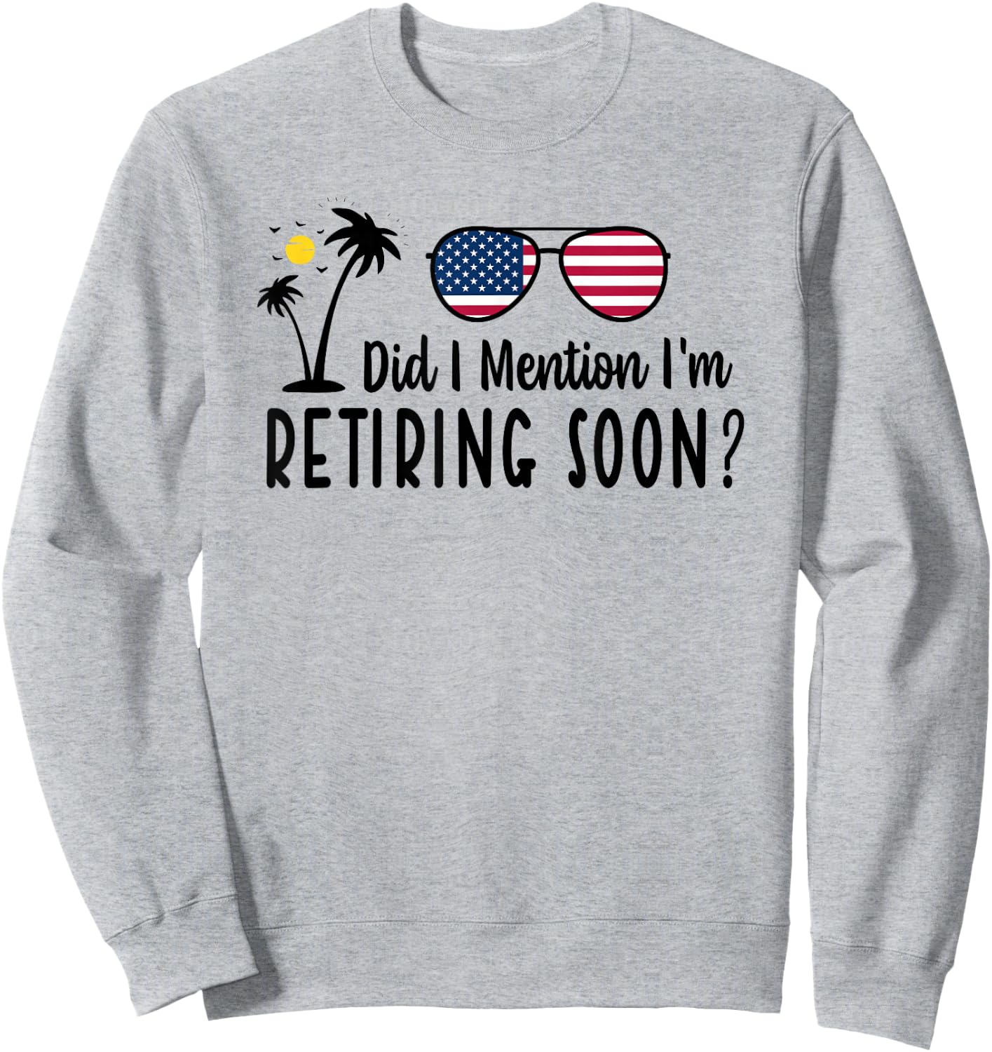 Did I Mention I'm Retiring Soon Sarcastic Retirement Saying Sweatshirt - Sweatshirt | Ash