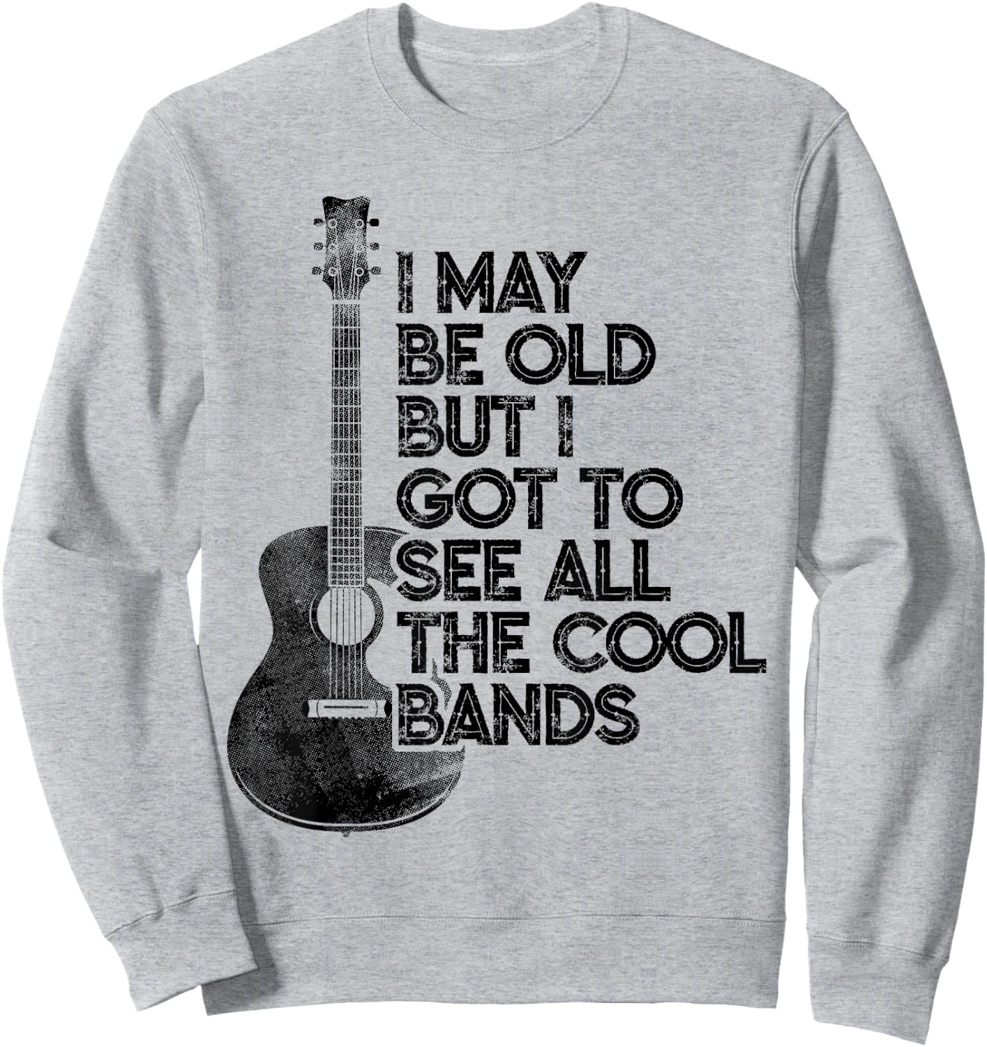 I May Be Old But I Got To See All The Cool Bands Sweatshirt - Sweatshirt | Ash