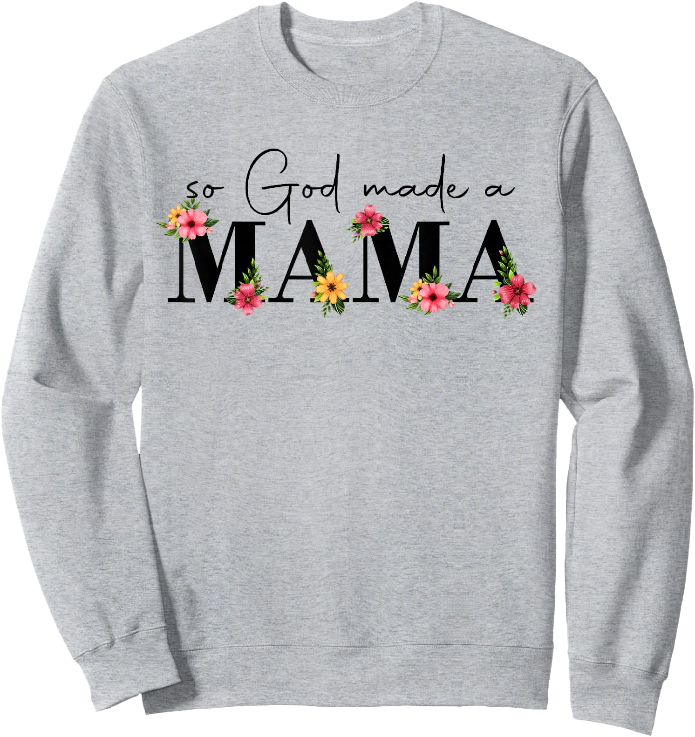 So God Made A Mama Flower Grandma Happy Mothers Day Sweatshirt - Sweatshirt | Ash