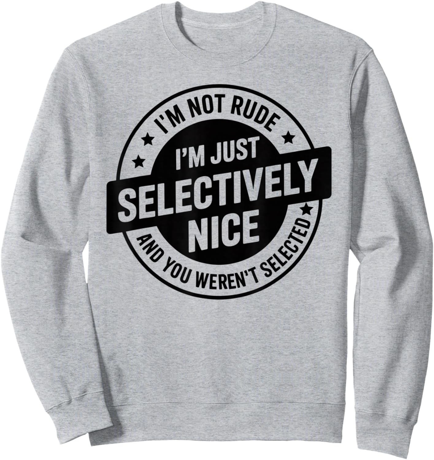 I'm Not Rude I'm Just Selectively Nice You Weren't Selected Sweatshirt - Sweatshirt | Ash