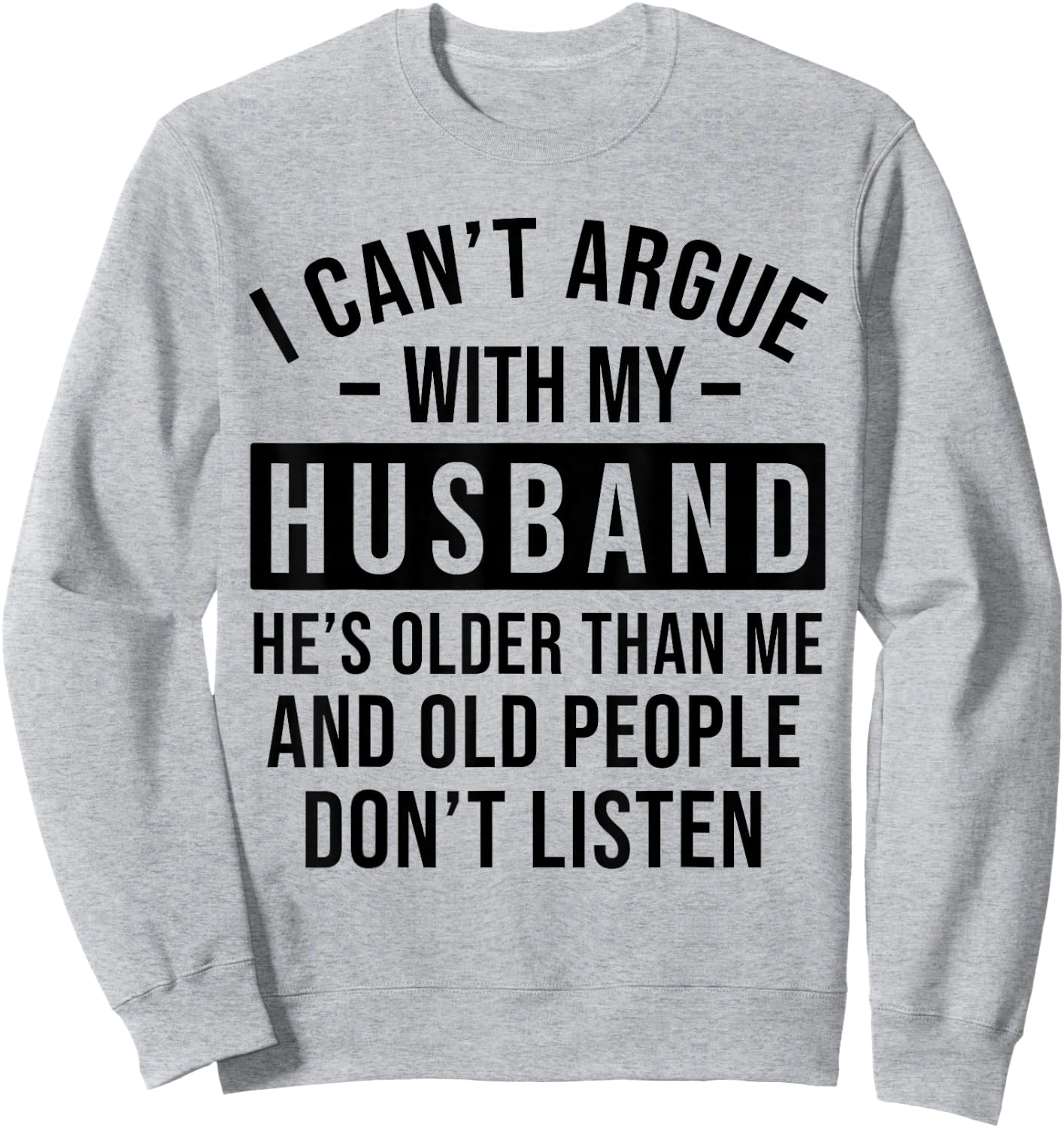 I Can't Argue with My Husband He's Older Than Me Funny Wife Sweatshirt - Sweatshirt | Ash