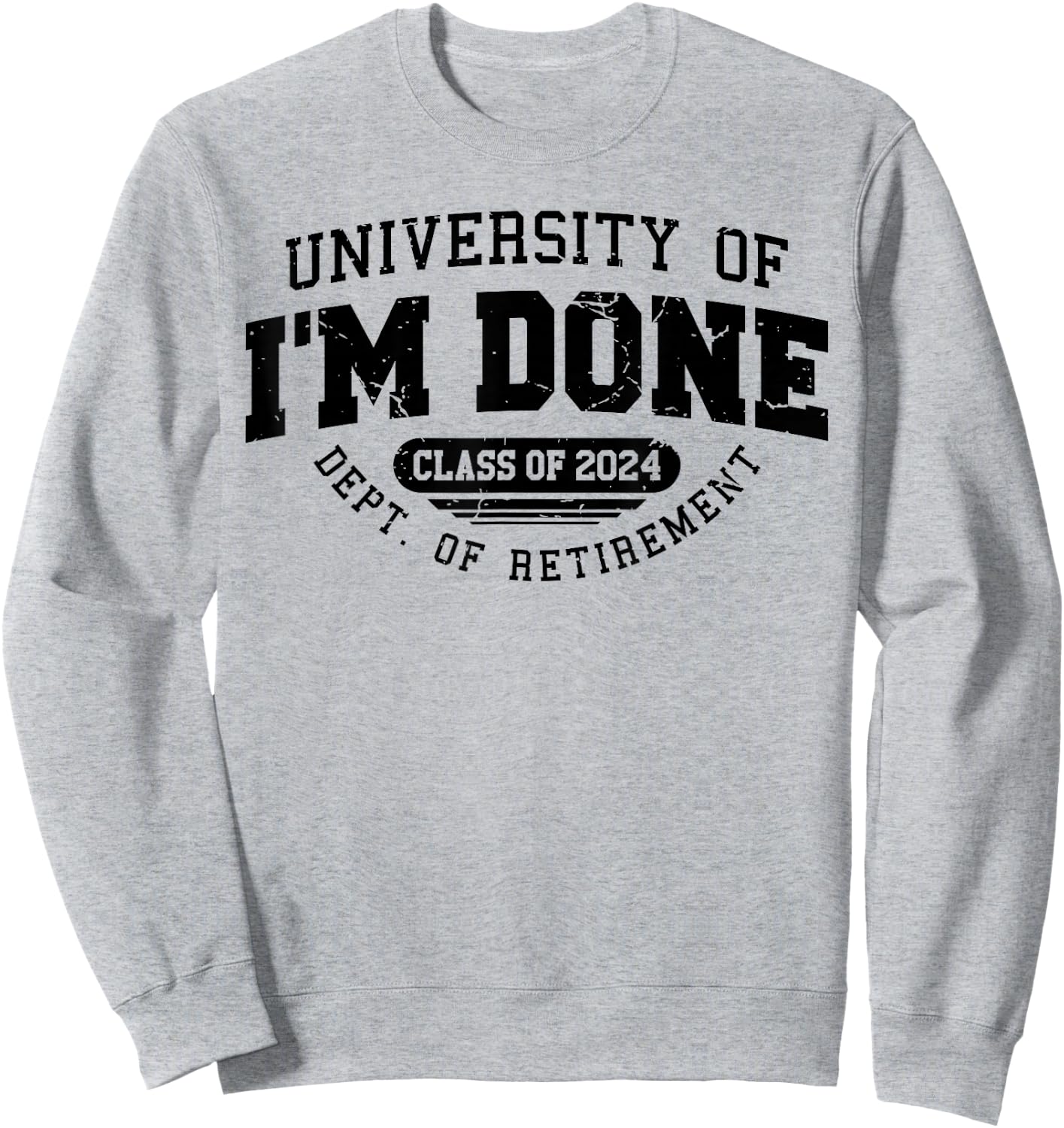 University Of I'm Done Class Of 2024 Dept. Of Retirement Sweatshirt - Sweatshirt | Ash