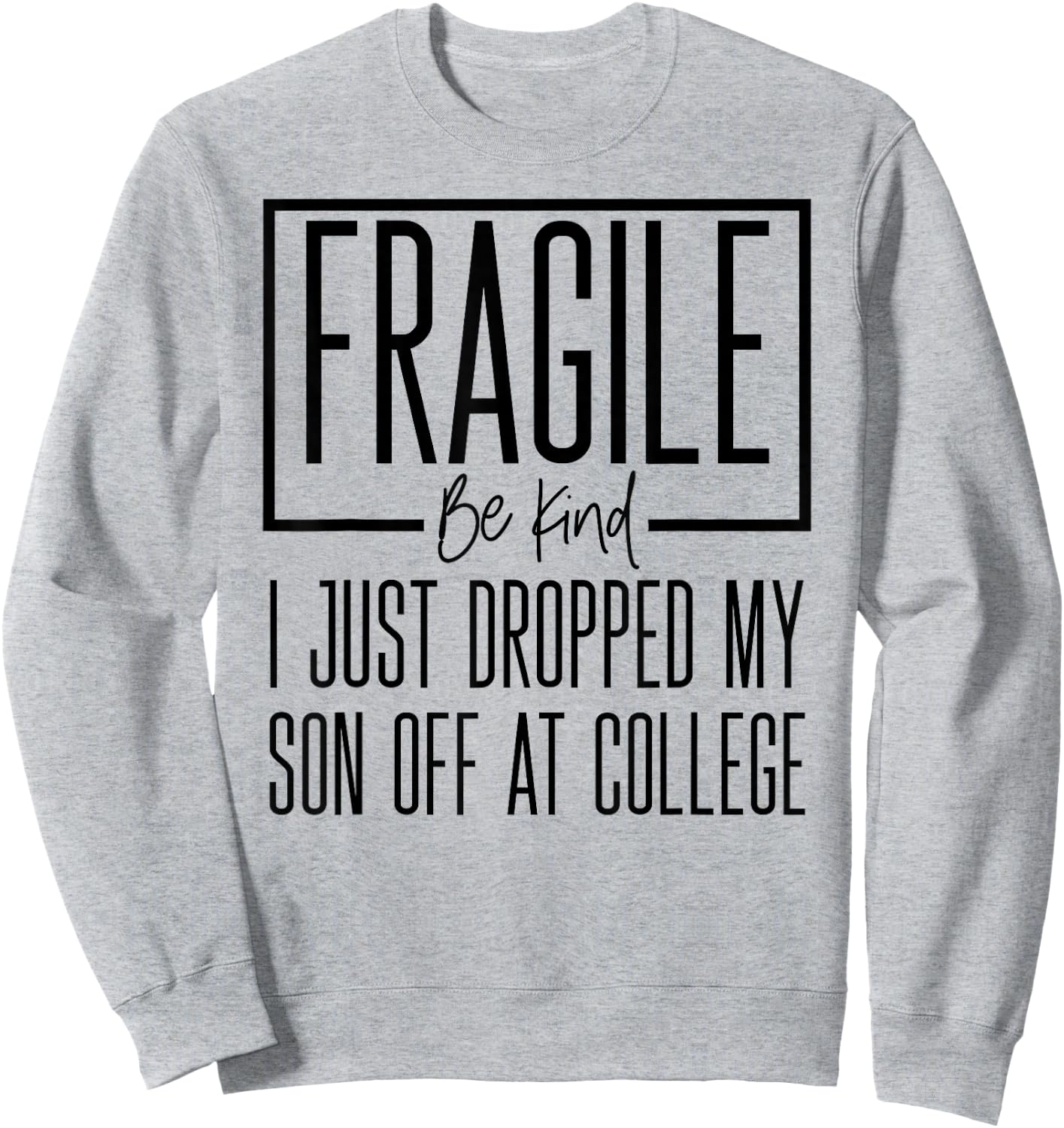 Fragile Just Dropped My Son at College Drop Off for Moms Sweatshirt - Sweatshirt | Ash