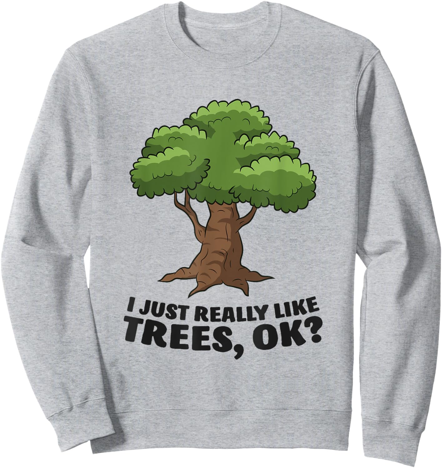 I Just Really Like Trees, Ok Funny Tree Sweatshirt - Sweatshirt | Ash