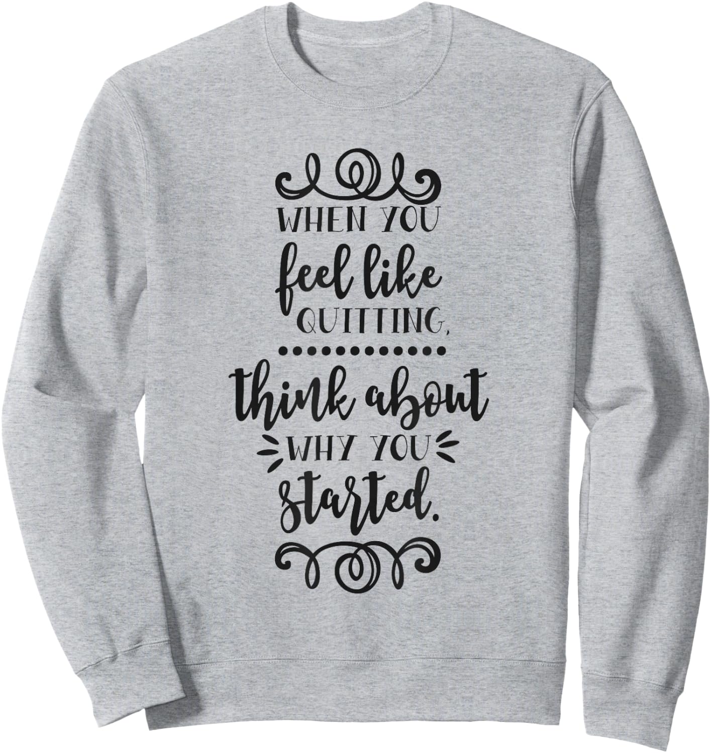 When You Feel Like Quitting Think About Why You Started Sweatshirt - Sweatshirt | Ash