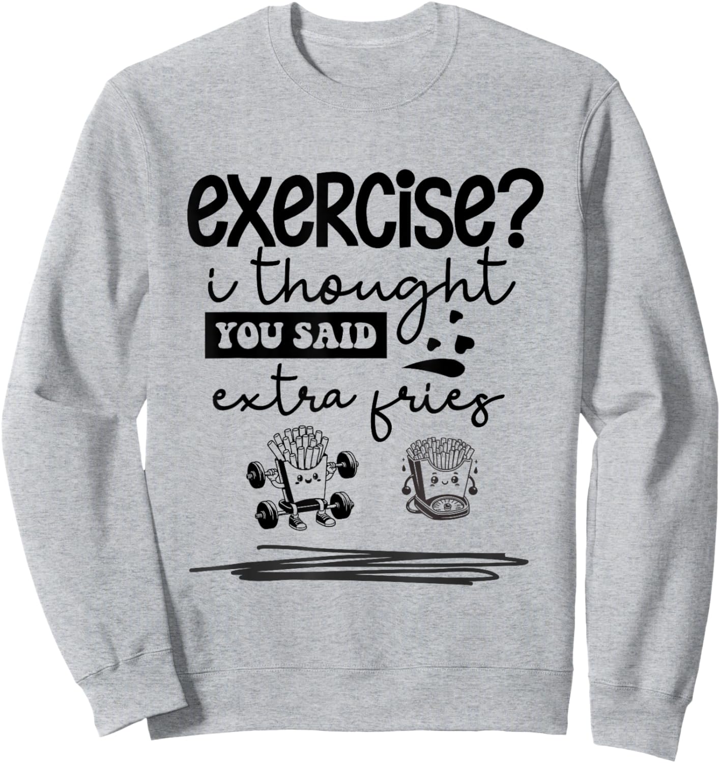 Exercise I Thought You Said Extra Fries, Funny Quote. Sweatshirt - Sweatshirt | Ash