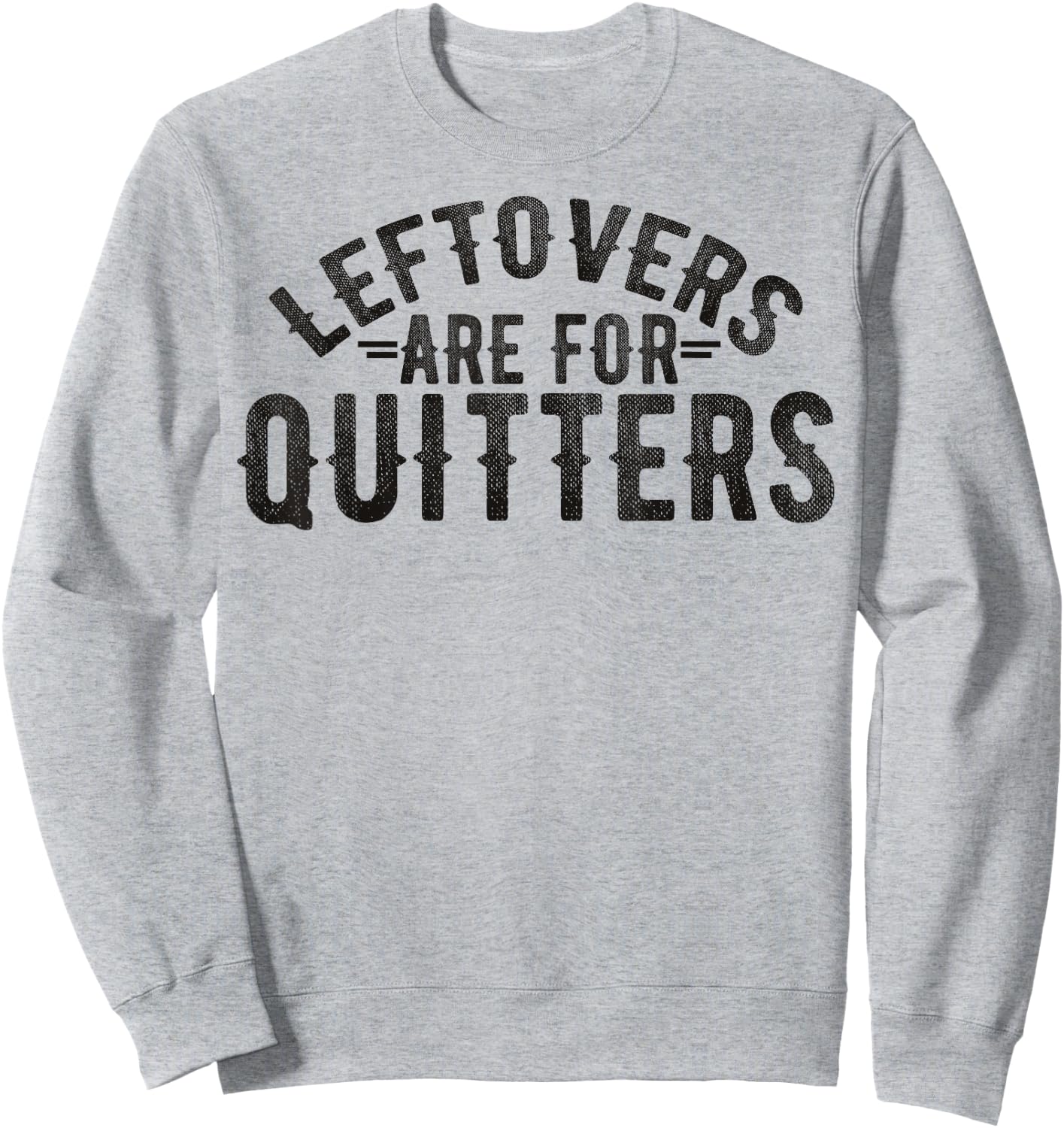 Funny Saying Leftovers Are For Quitters Food Joke Women Men Sweatshirt - Sweatshirt | Ash
