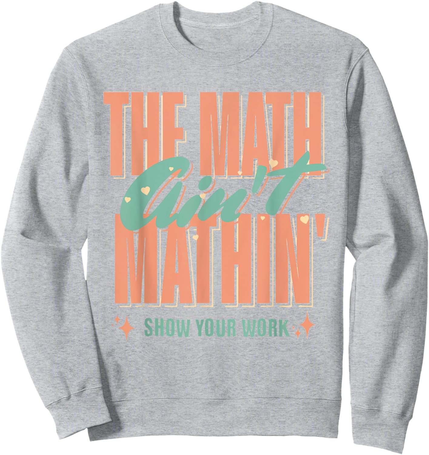 Women The Math Ain't Mathin Show Your Work Math Teacher Sweatshirt - Sweatshirt | Ash