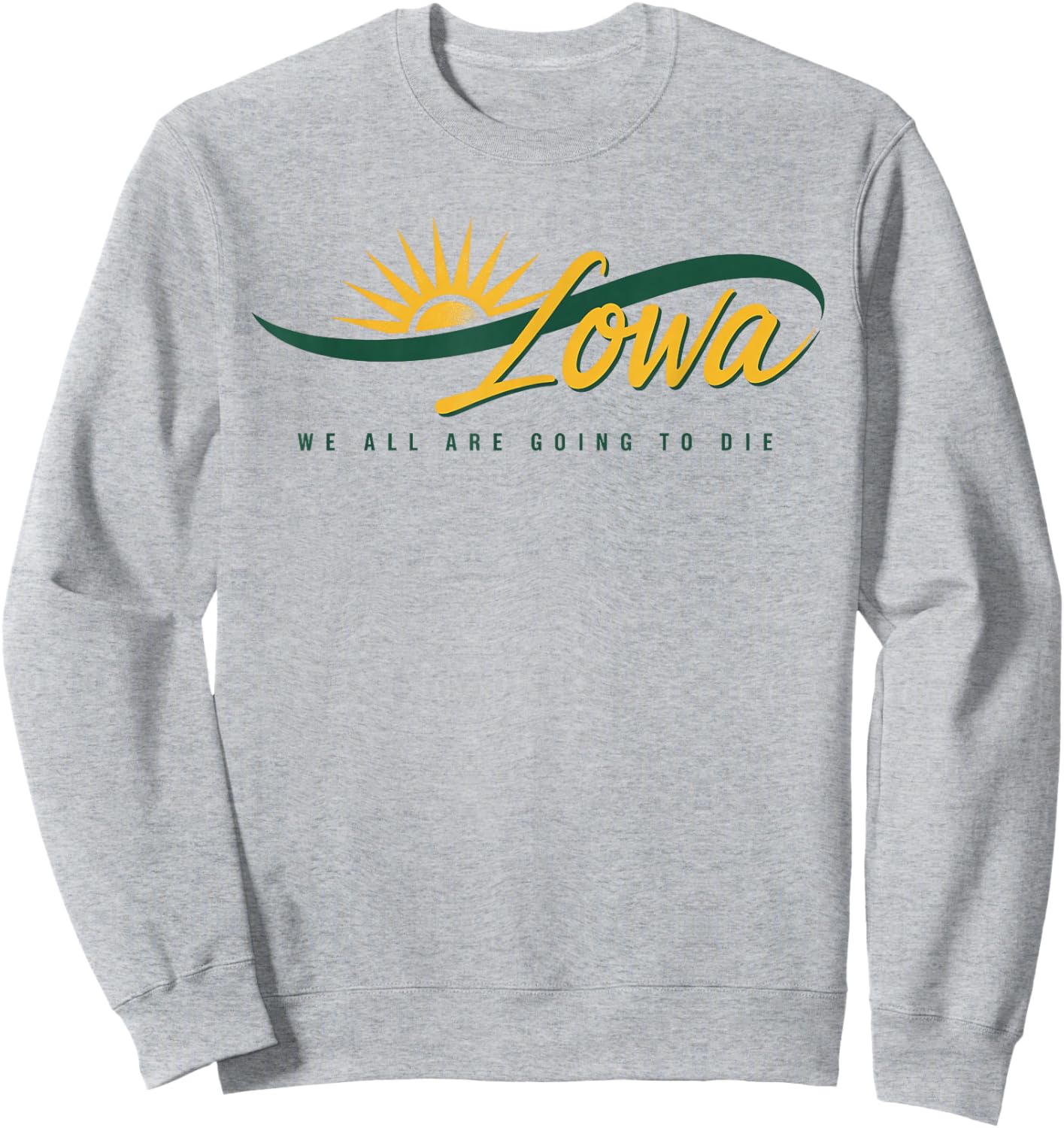 Funny Iowa We All Are Going To Die Cute Trendy Women Men Sweatshirt - Sweatshirt | Ash