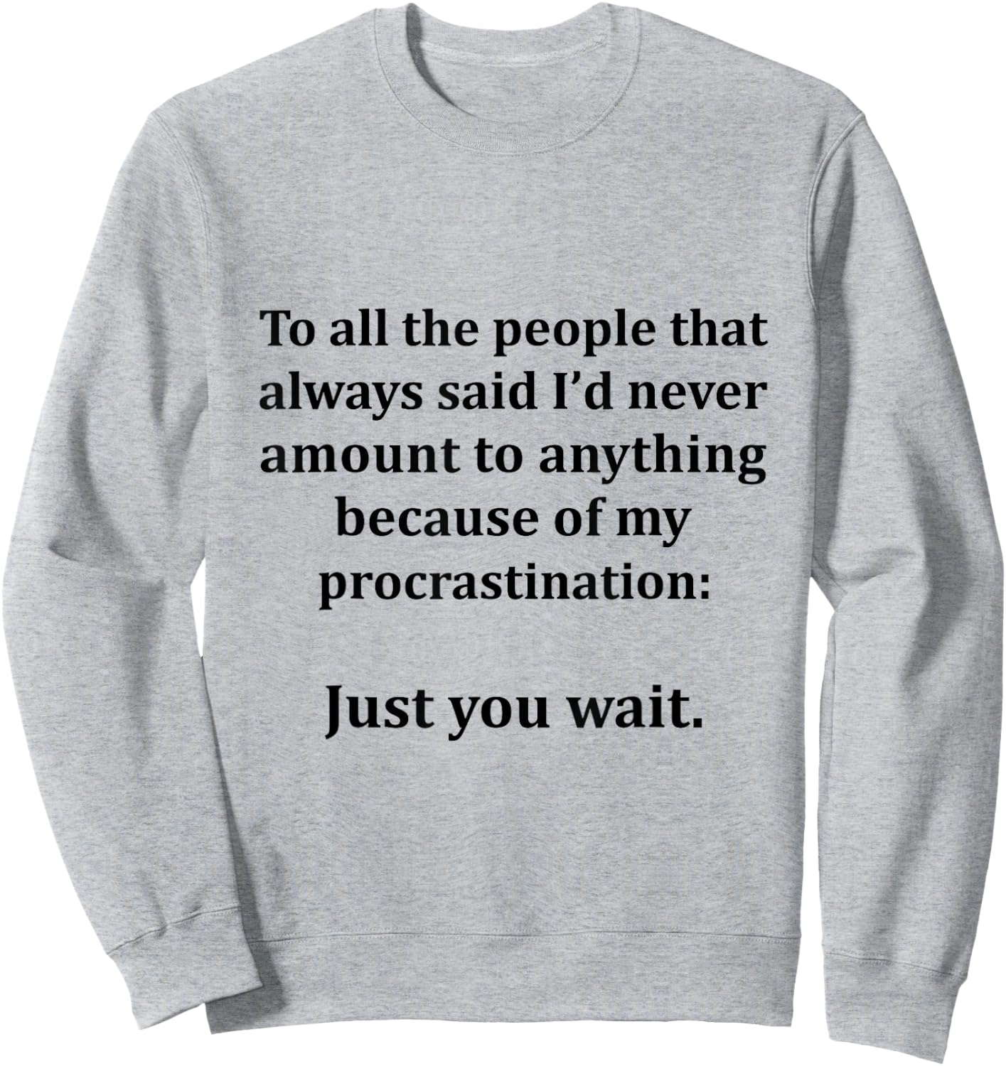 To All The People That Always Said I'd Never Amount Anything Sweatshirt - Sweatshirt | Ash