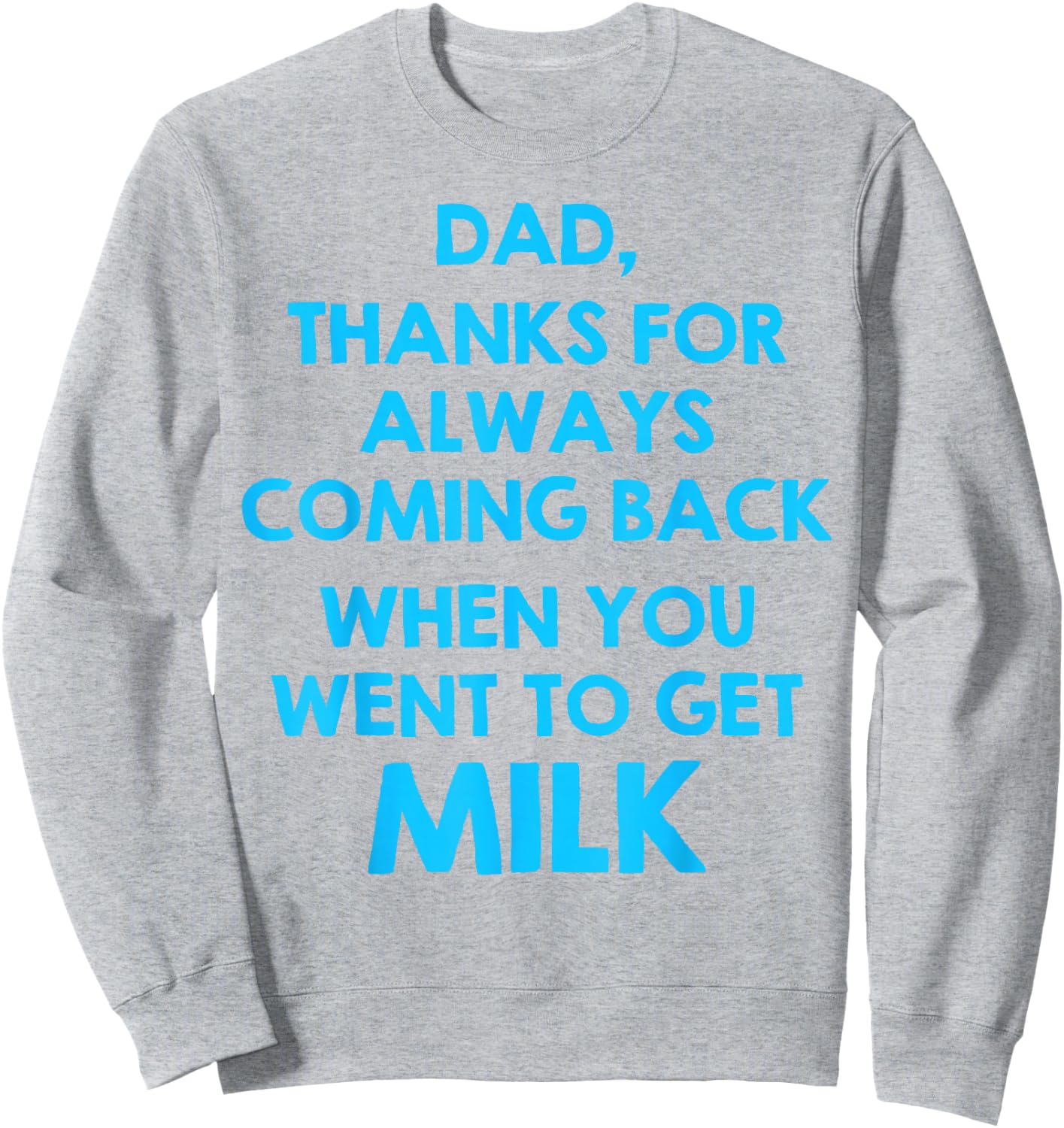 Dad Thanks For Always Coming Back When You Went To Get Milk Sweatshirt - Sweatshirt | Ash