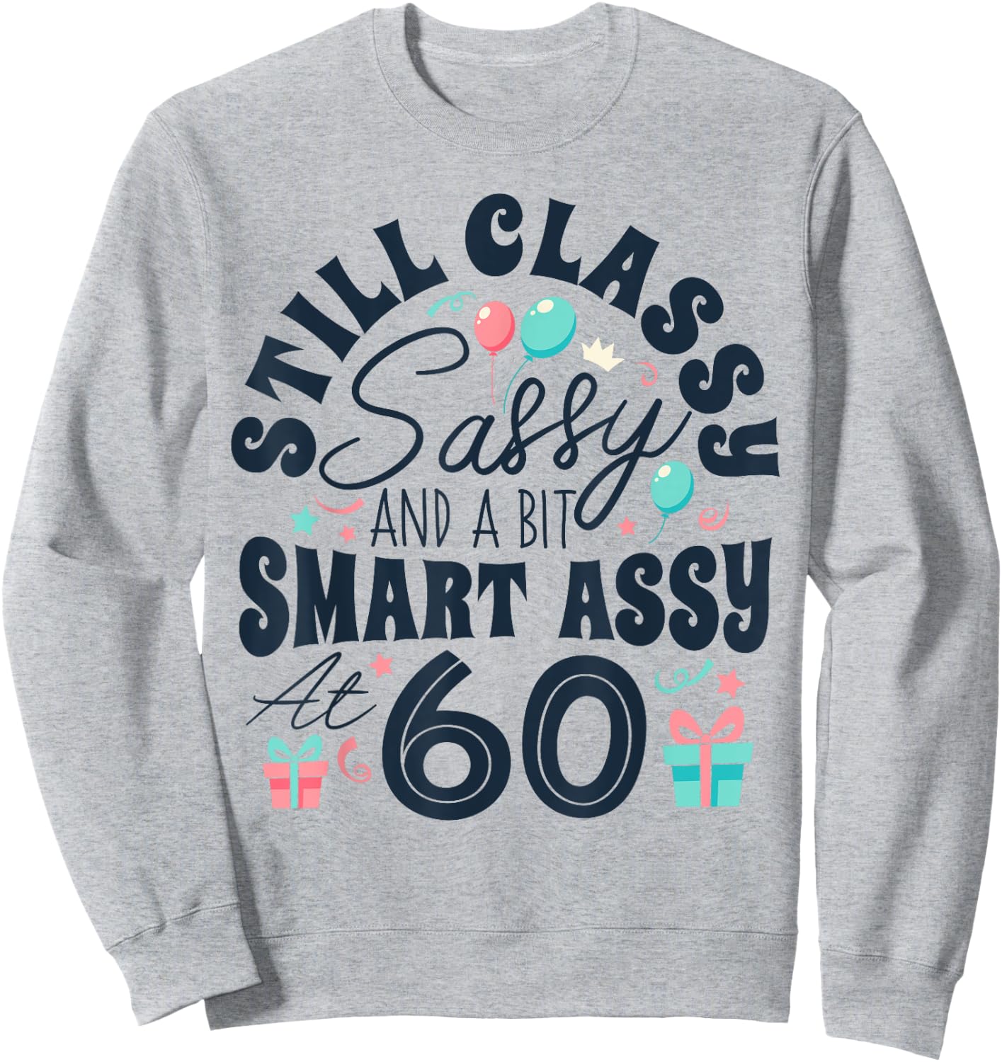 Still Classy Sassy And A Bit Smart Assy At 60 60th Birthday Sweatshirt - Sweatshirt | Ash