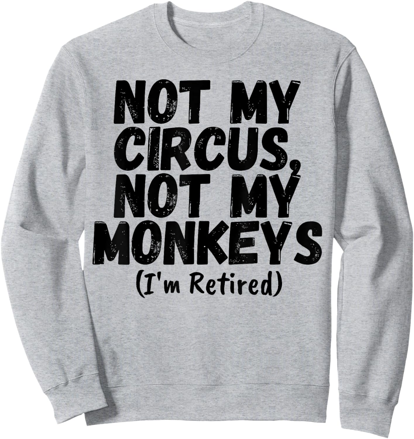 Funny Saying Not My Circus Not My Monkeys Retired Women Men Sweatshirt - Sweatshirt | Ash
