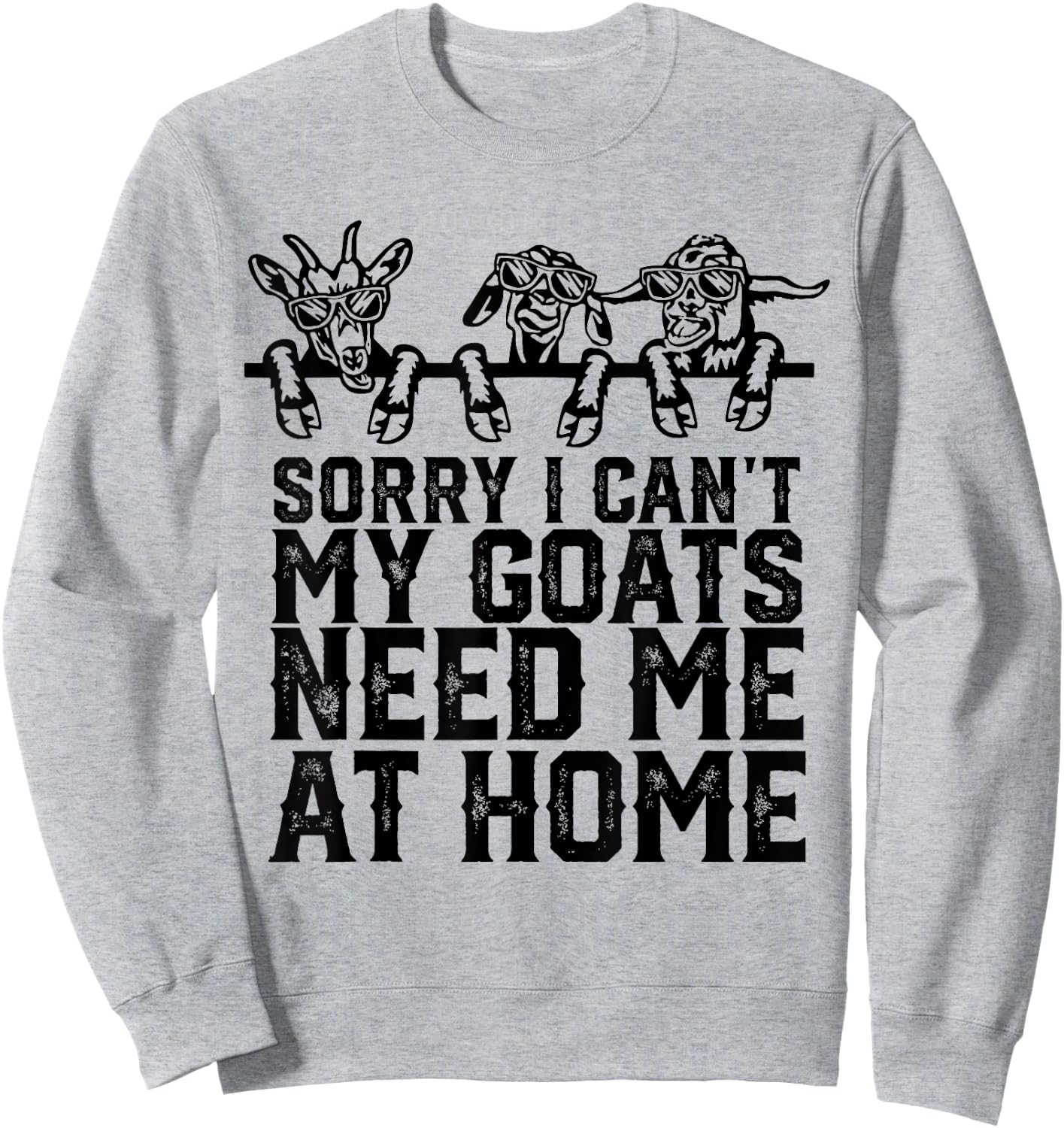 Sorry I Can't My Goats Need Me At Home Funny Goat Lovers Sweatshirt - Sweatshirt | Ash