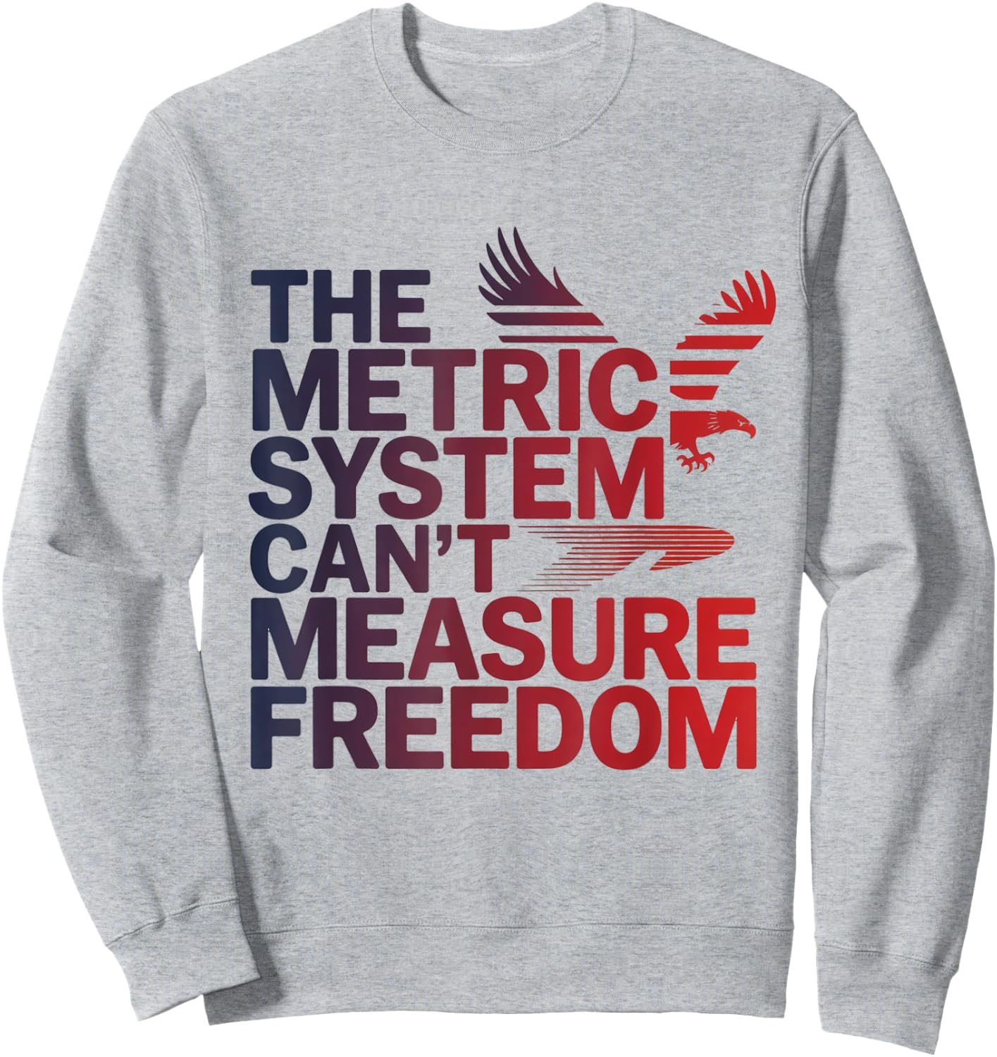 The Metric System Can't Measure Freedom Eagle USA Flag Sweatshirt - Sweatshirt | Ash