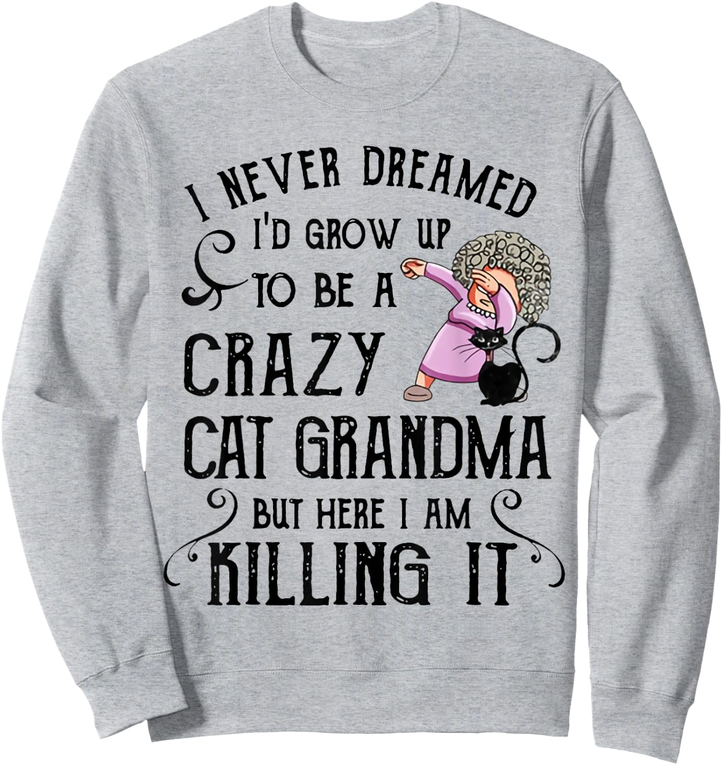 I Never Dreamed I'd Grow Up to Be A Crazy Cat Grandma Shirt Men Women Sweatshirt - Sweatshirt | Ash