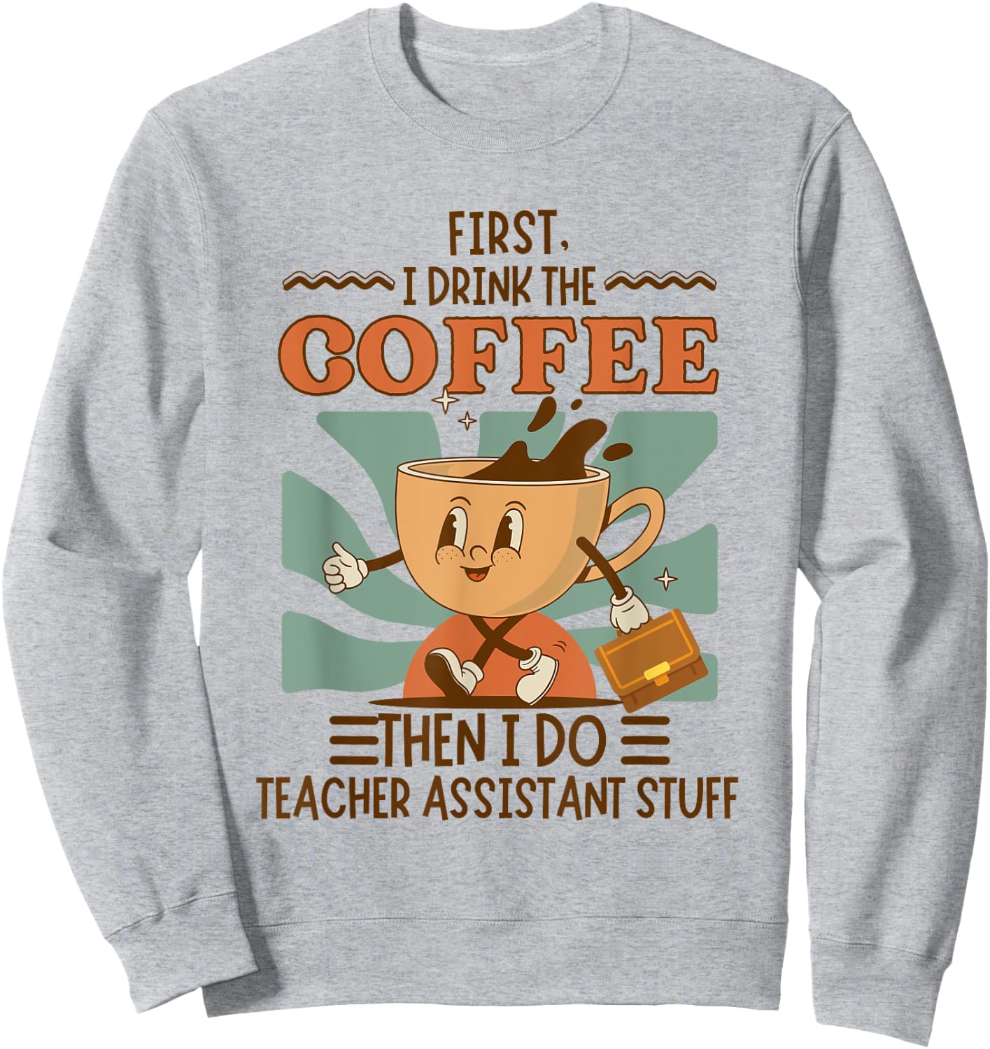 First I Drink The Coffee Then I Do Teacher Asst Stuff Retro Sweatshirt - Sweatshirt | Ash