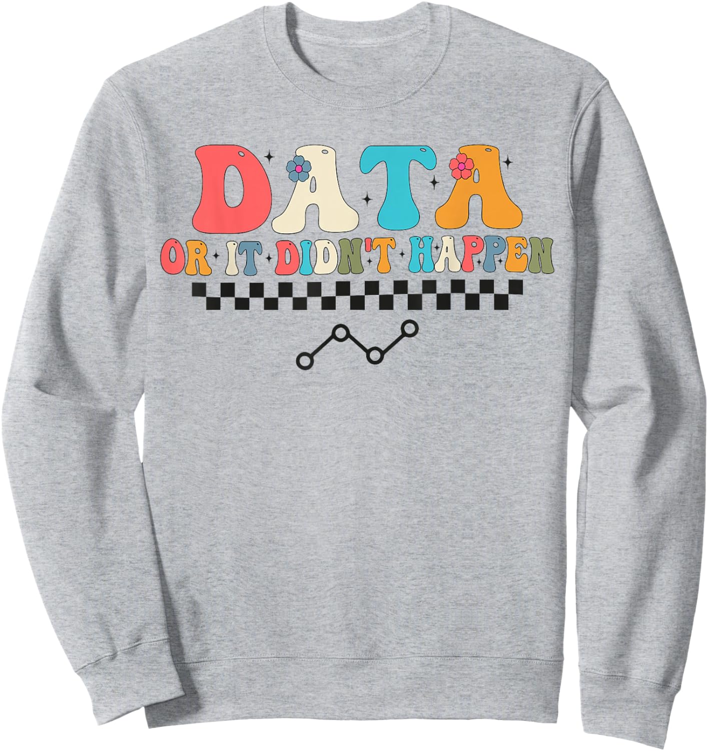 Behavior Analyst Aba Data or it Didn't Happen Sweatshirt - Sweatshirt | Ash