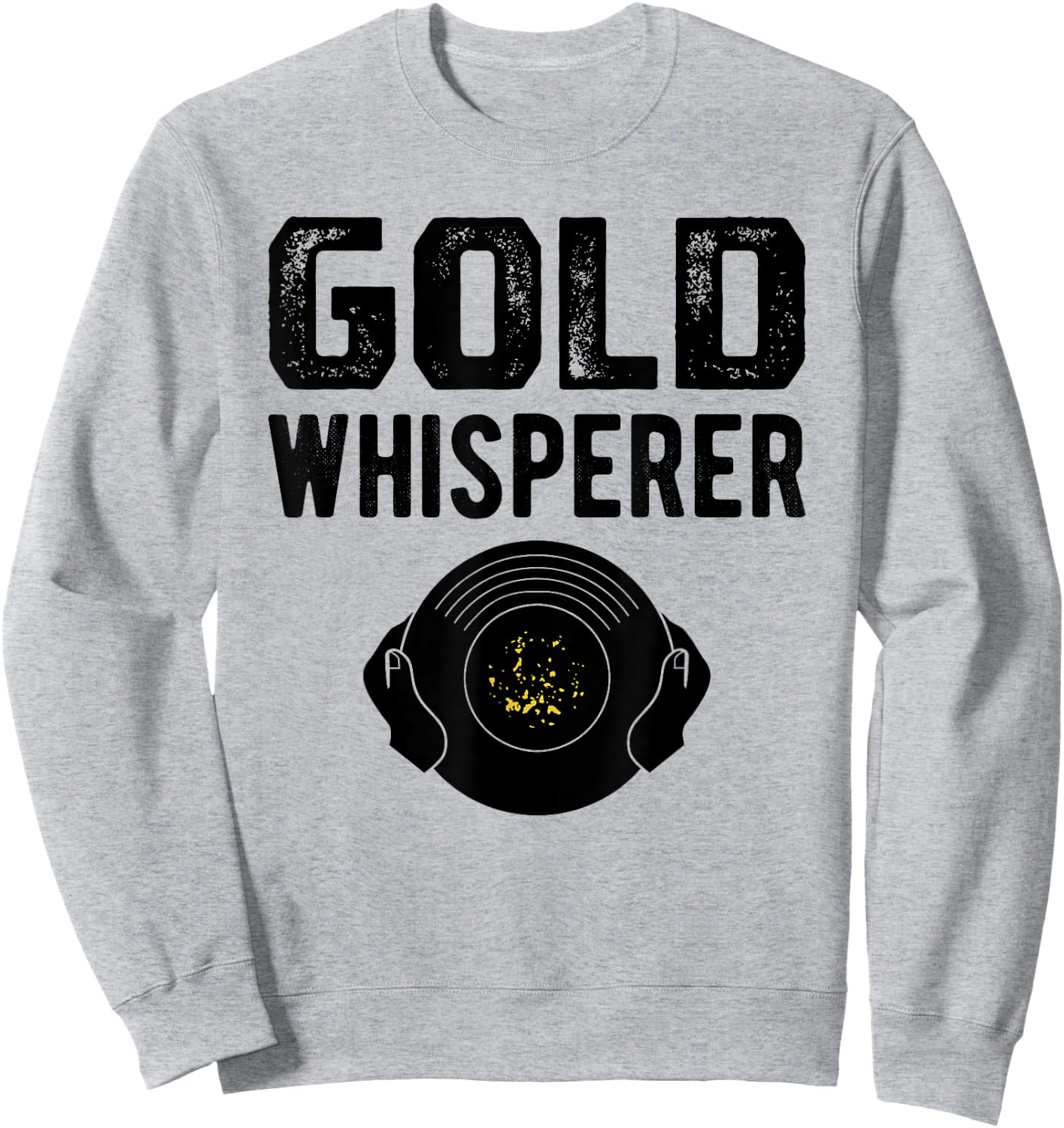 Gold Prospecting Panning Shirt Gold Whisperer Prospector Sweatshirt - Sweatshirt | Ash