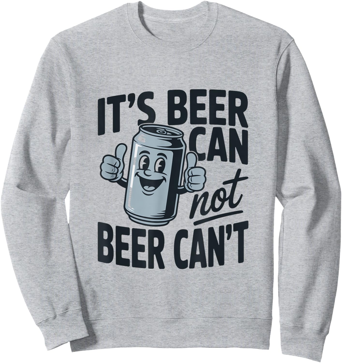 It's Beer Can Beer Can't Catchy Phrase Sweatshirt - Sweatshirt | Ash