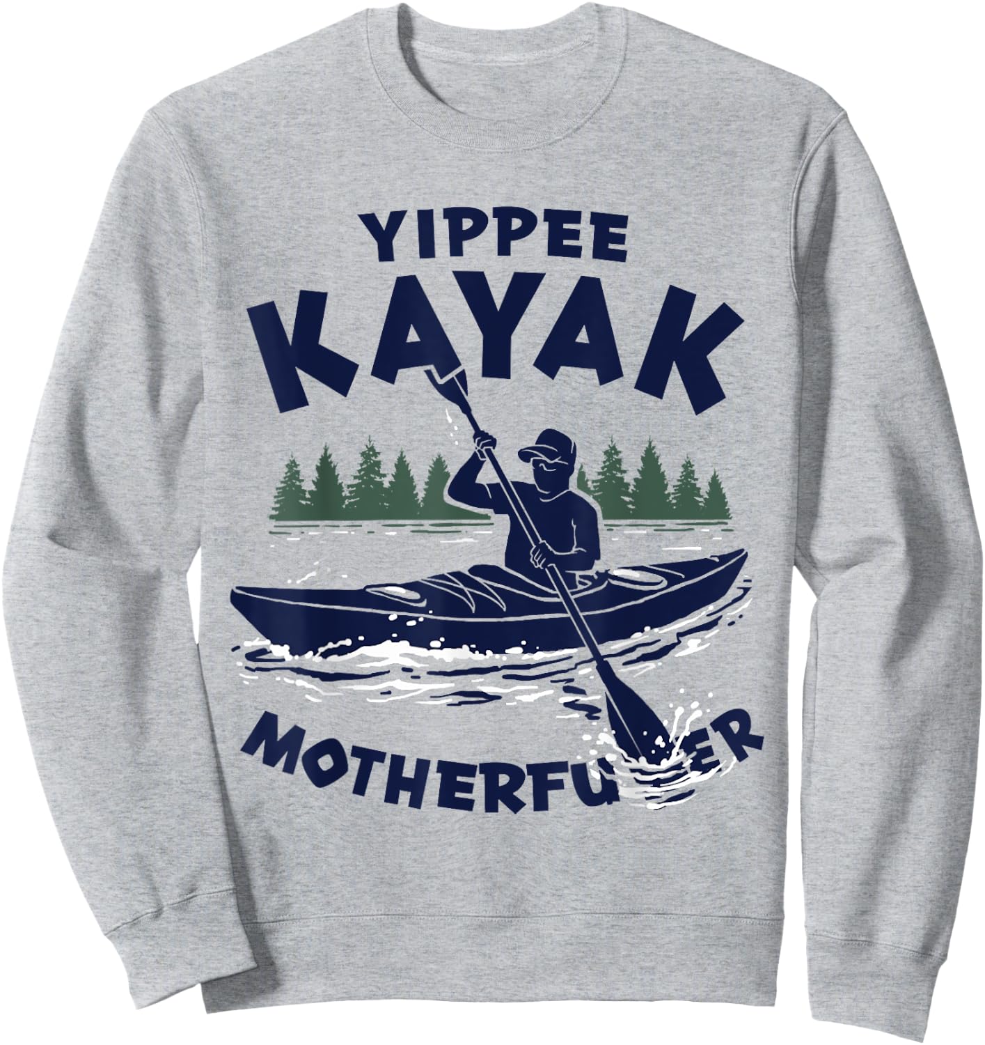 Yippee Kayak Funny Kayaking Lover Kayaker Saying Joke Sweatshirt - Sweatshirt | Ash