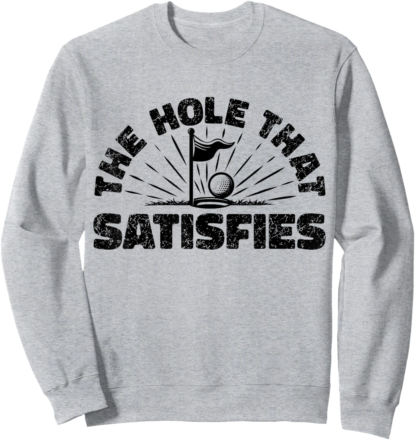 The Hole That Satisfies, Humor Golf Sport, Funny Golf 1 Sweatshirt - Sweatshirt | Ash