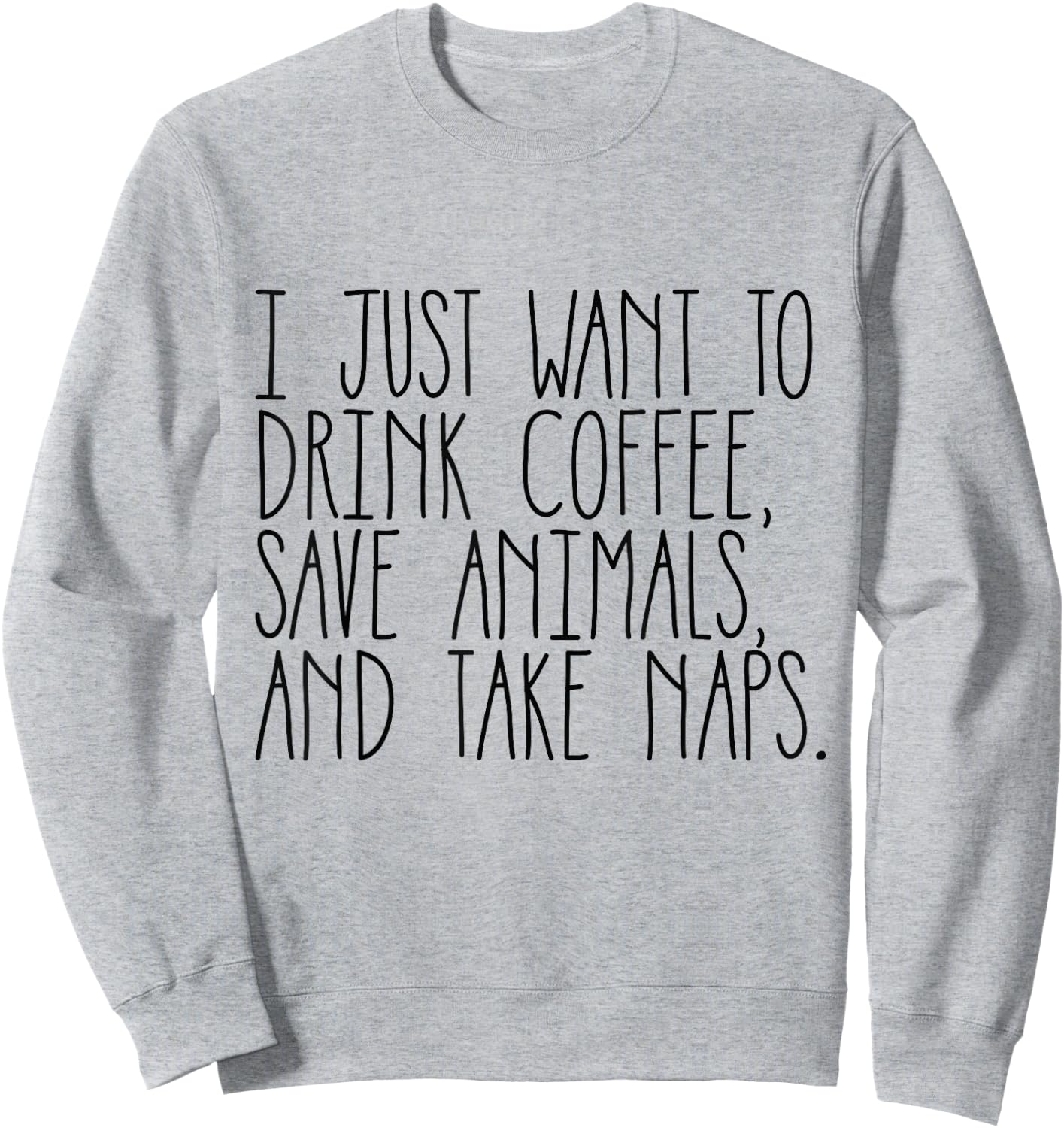 Drink Coffee, Save Animals, and Take Naps Shirt Sweatshirt - Sweatshirt | Ash