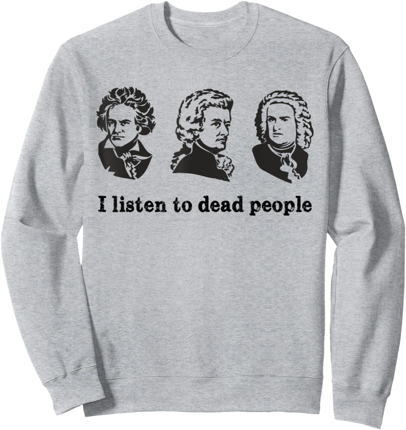 I Listen To Dead People Classical Music Parody Funny Shirt Sweatshirt - Sweatshirt | Ash