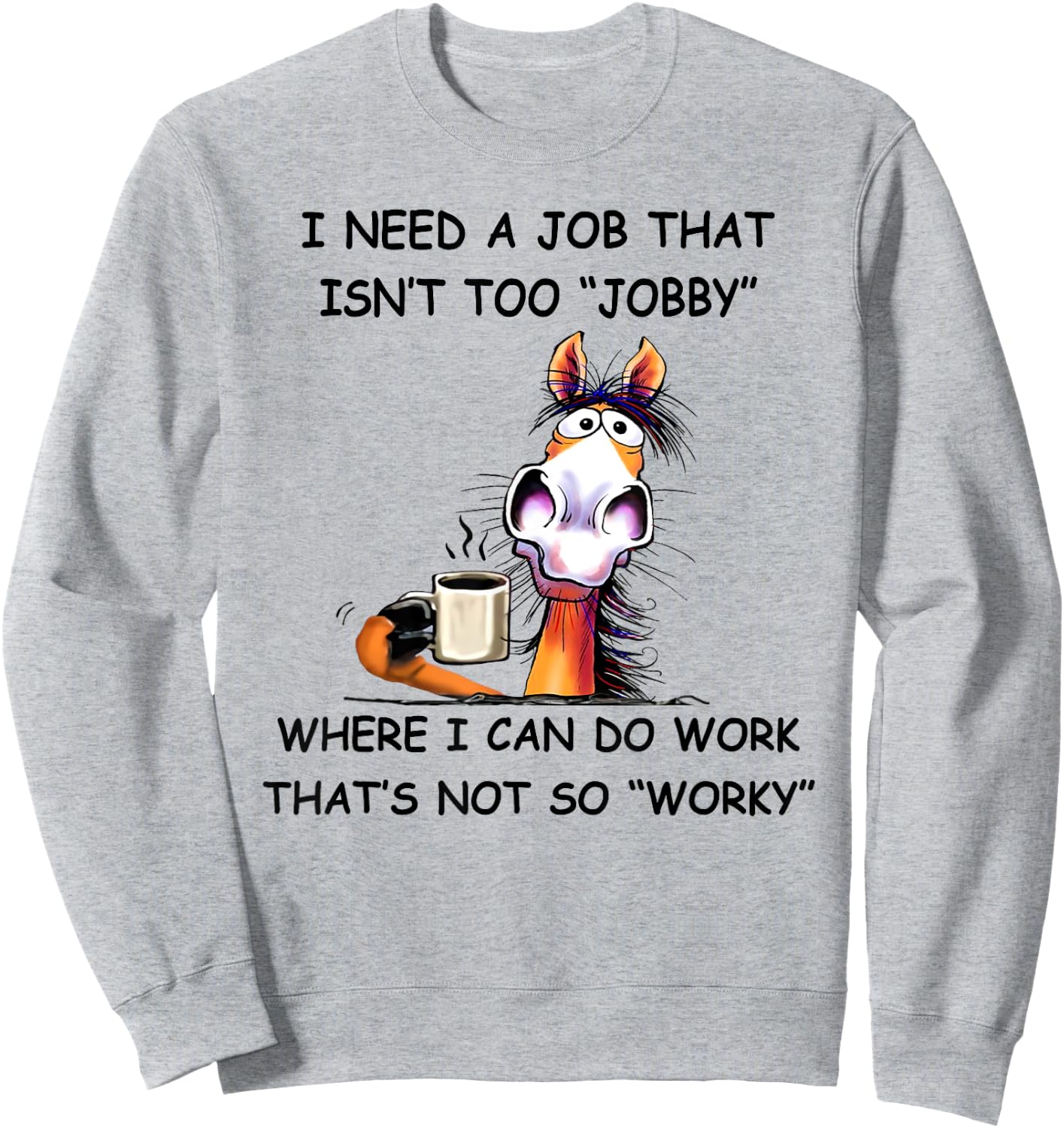 I need a job that isn't too jobby horse Sweatshirt - Sweatshirt | Ash