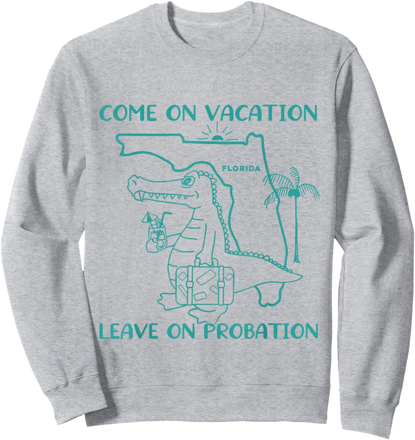 Come On Vacation Leave On Probation Funny Florida Vacation Sweatshirt - Sweatshirt | Ash