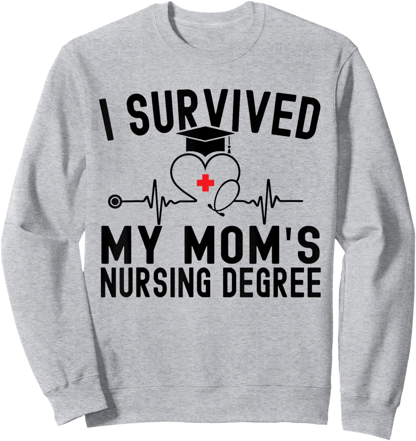 I Survived My Mom's Nursing Degree Nursing School Graduation Sweatshirt - Sweatshirt | Ash