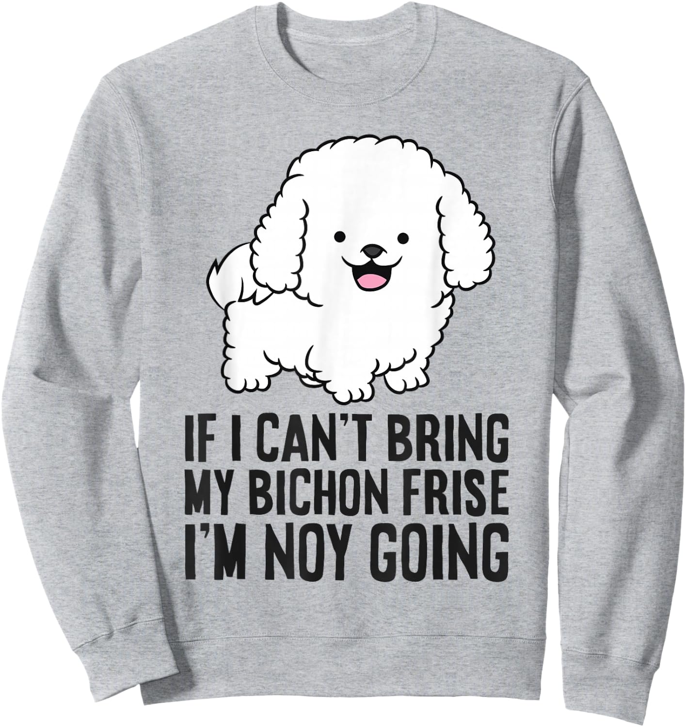 If I Can't Bring My Bichon Frise I'm Not Going Sweatshirt - Sweatshirt | Ash