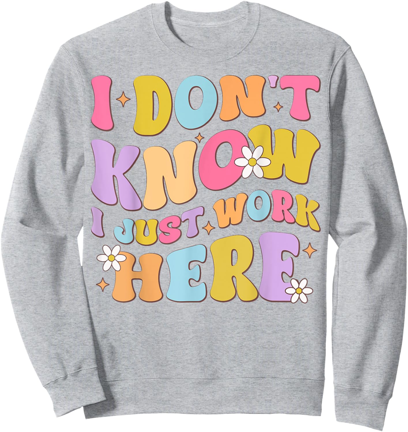 I Don't Know I Just Work Here funny Humorous Sayings Sweatshirt - Sweatshirt | Ash