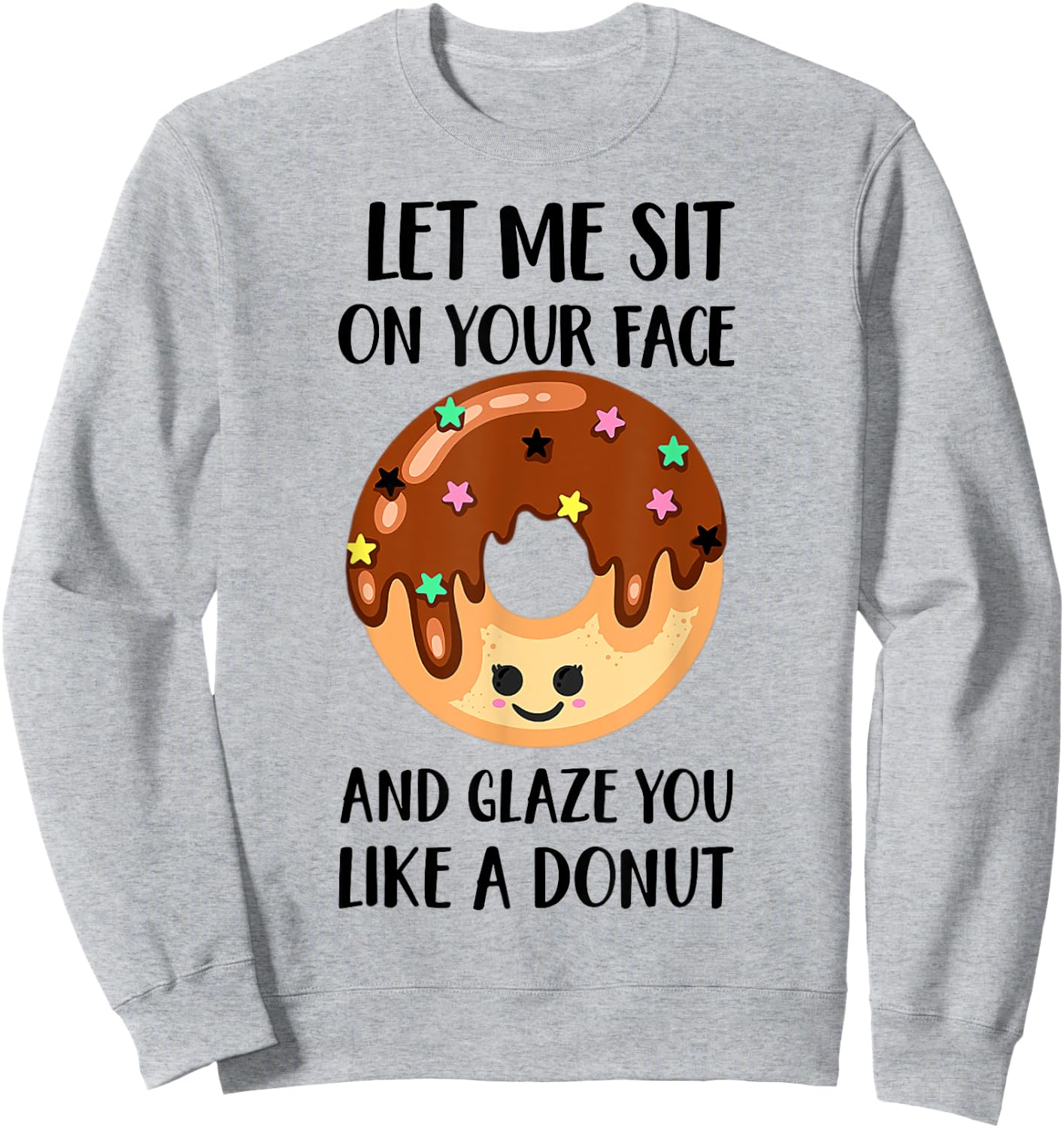 Let Me Sit On Your Face And Glaze You Like A Donut Sweatshirt - Sweatshirt | Ash