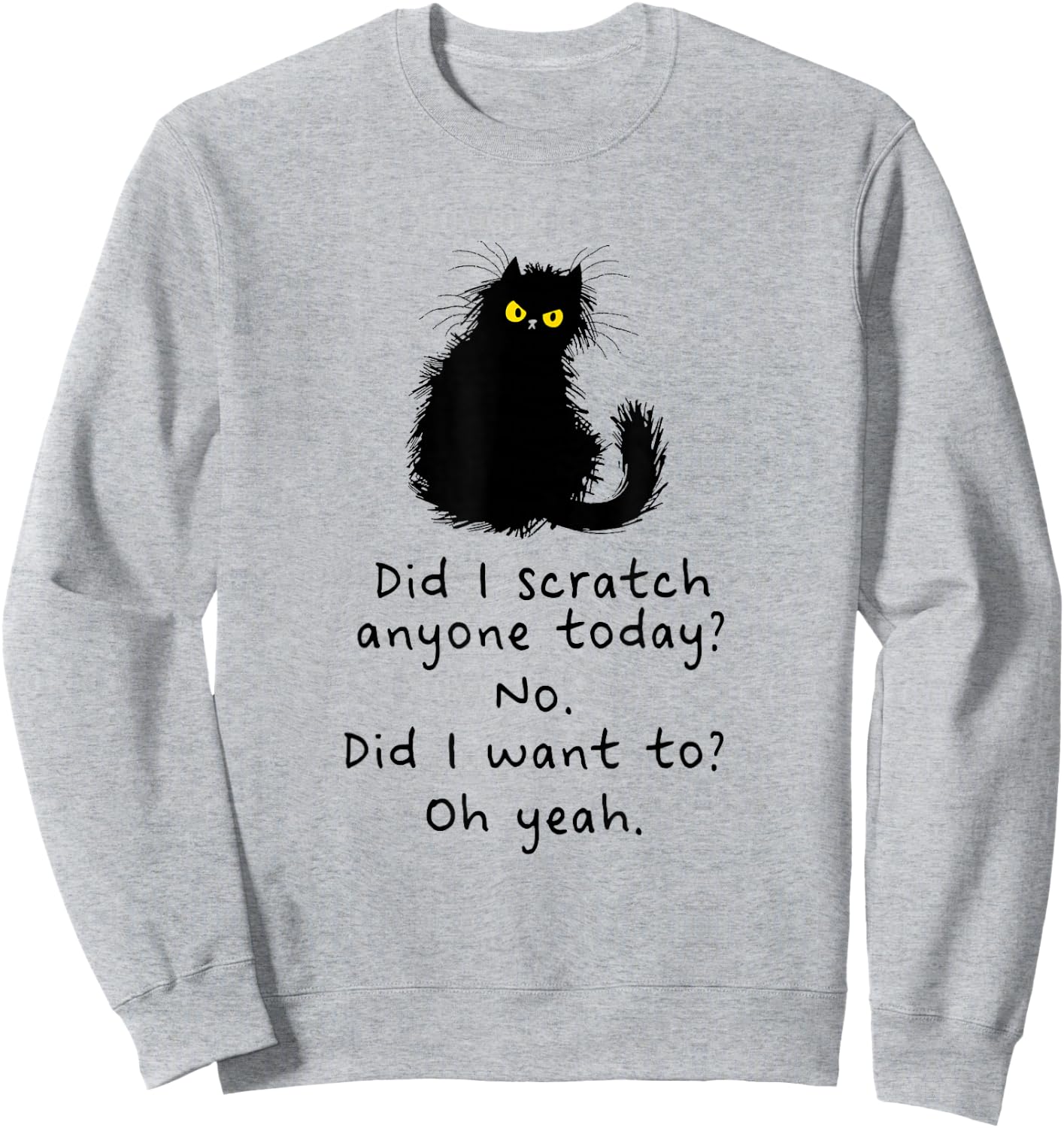 Sarcastic Cat Have I Scratched Anyone Today? Funny Black Cat Sweatshirt - Sweatshirt | Ash