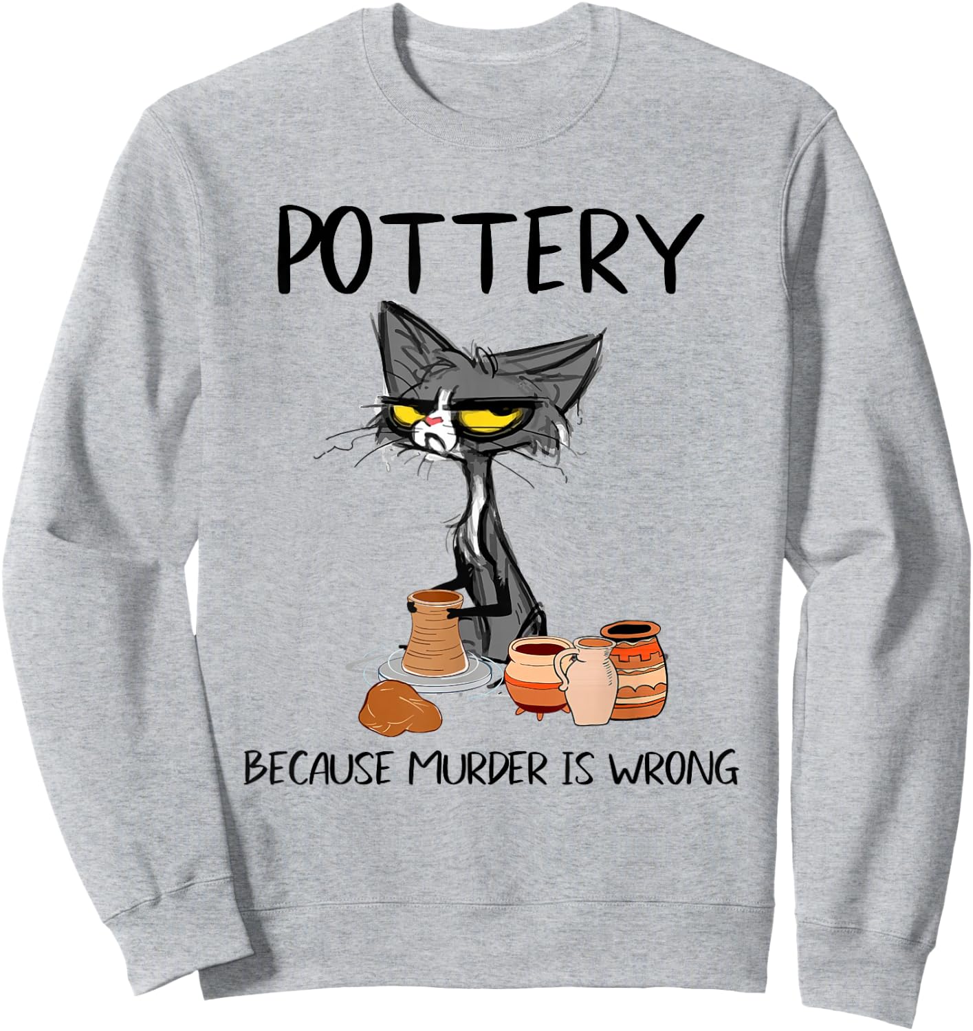 Pottery Because Murder is Wrong Funny Cat Funny Potter Sweatshirt - Sweatshirt | Ash