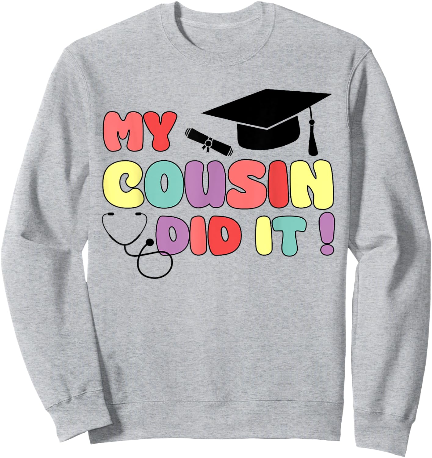 My Cousin Did It Graduation Doctor Nurse Graduated Cousin Sweatshirt - Sweatshirt | Ash