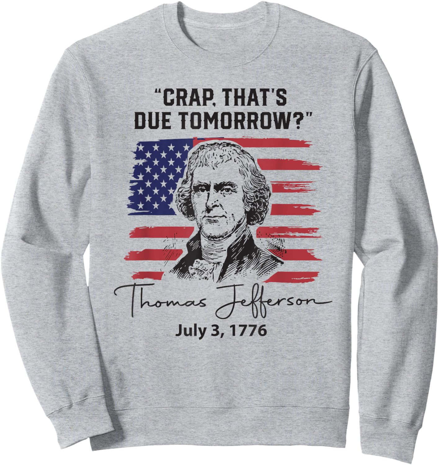 Crap That's Due Tomorrow Funny 4th of July Thomas Jefferson Sweatshirt - Sweatshirt | Ash