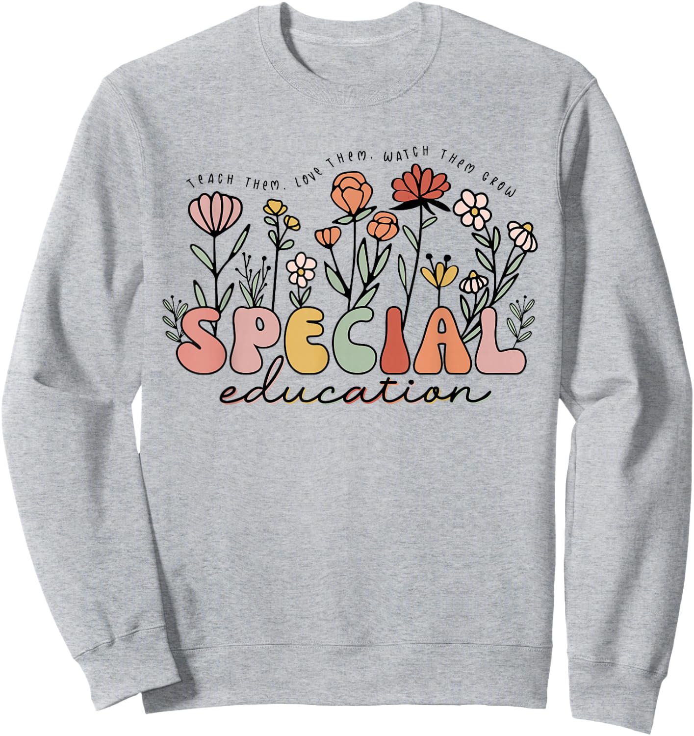 Retro Special Education Teach Them Love Them Watch Them Grow Sweatshirt - Sweatshirt | Ash