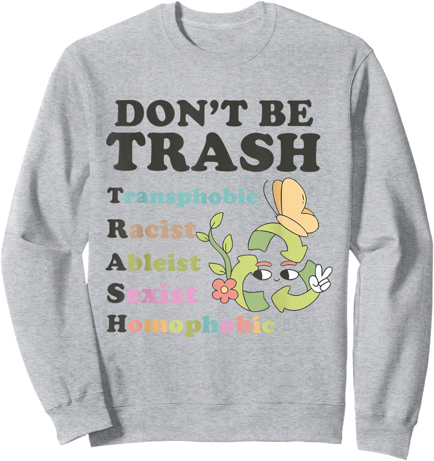 Don't Be Trash Transphobic Racist Ableist Sexist Homophobic Sweatshirt - Sweatshirt | Ash