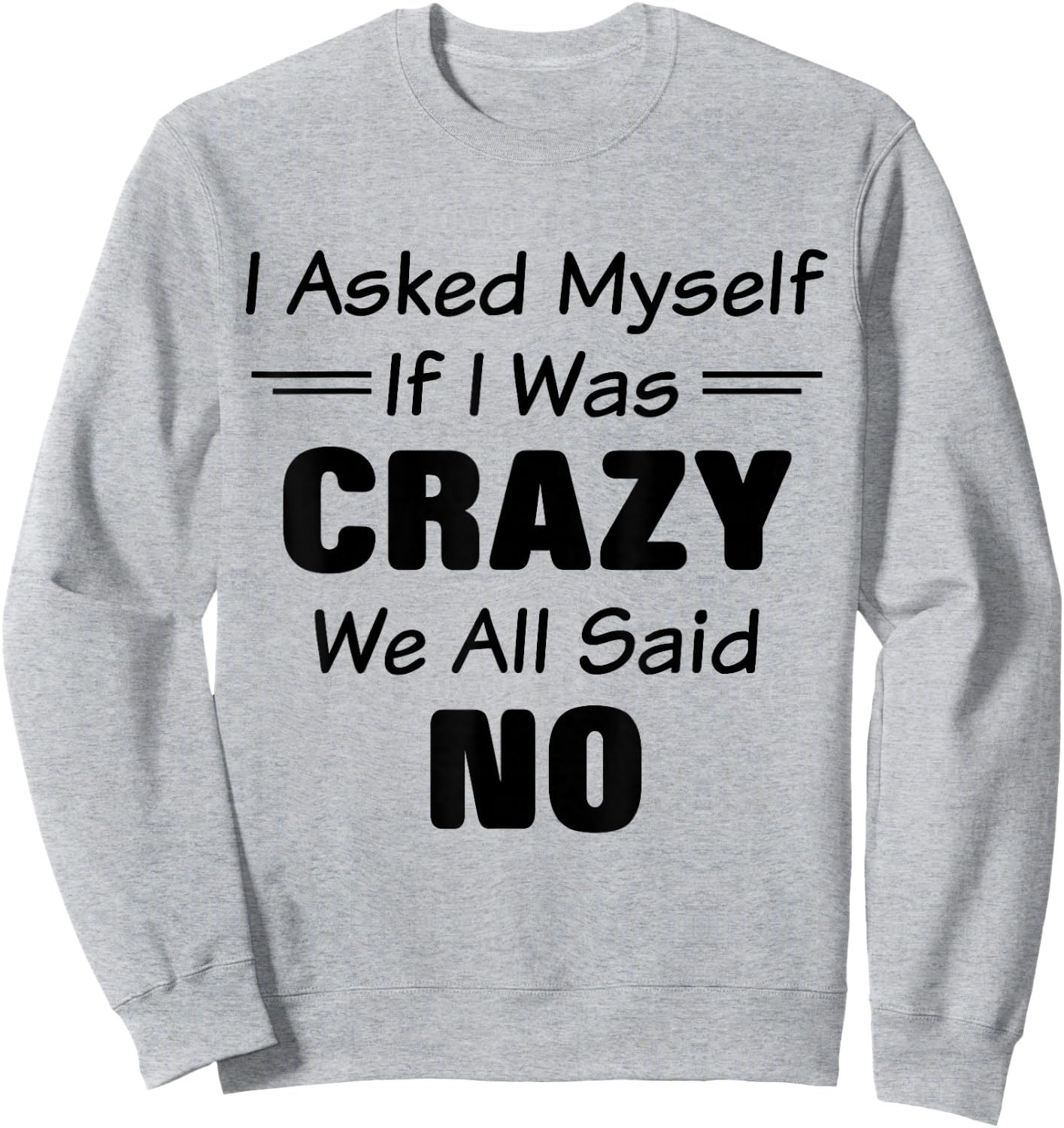 I Asked Myself If I Was Crazy We All Said No Funny Saying Sweatshirt - Sweatshirt | Ash