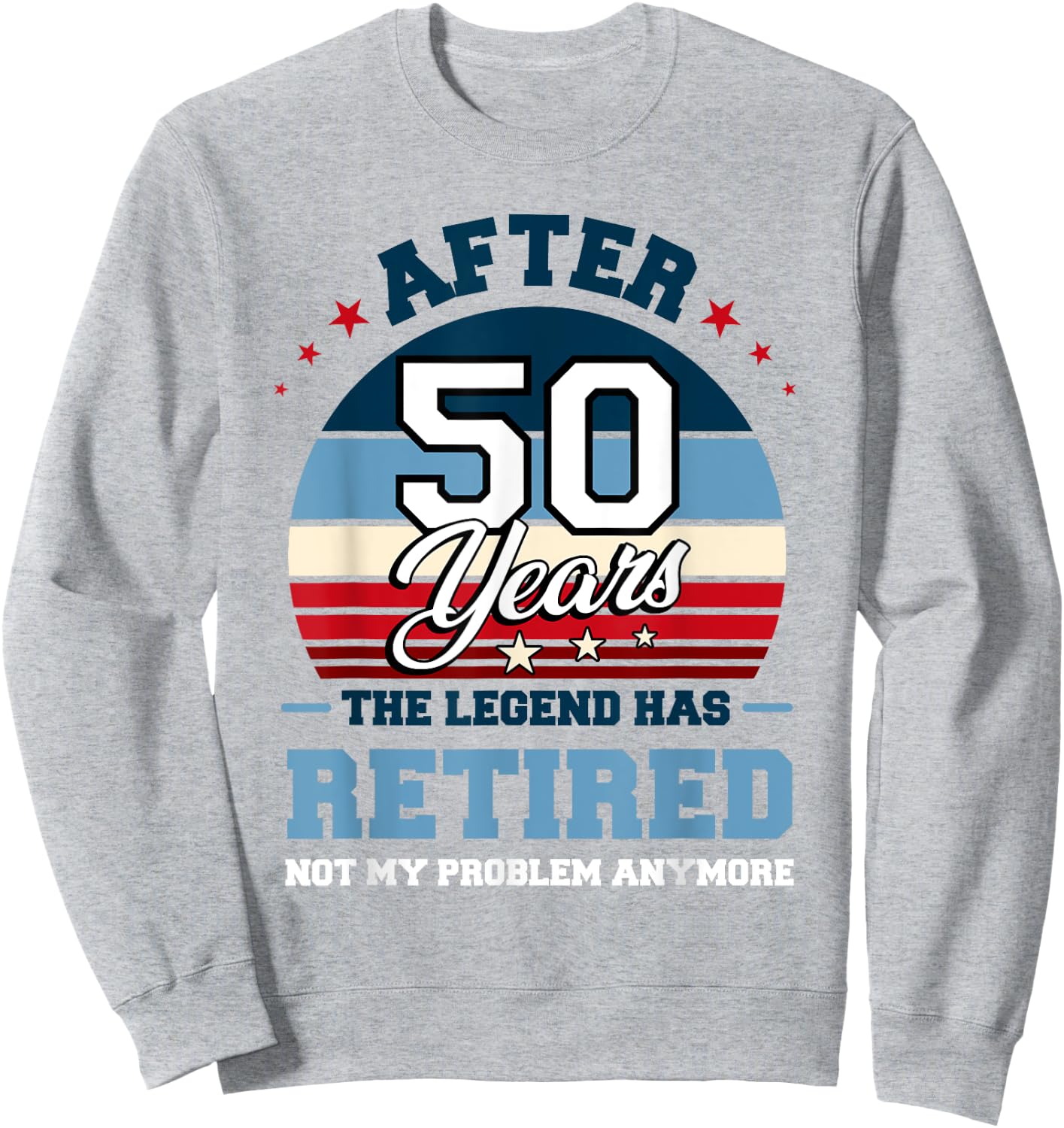 The Legend Has Retired After 50 Years Not My Problem Anymore Sweatshirt - Sweatshirt | Ash