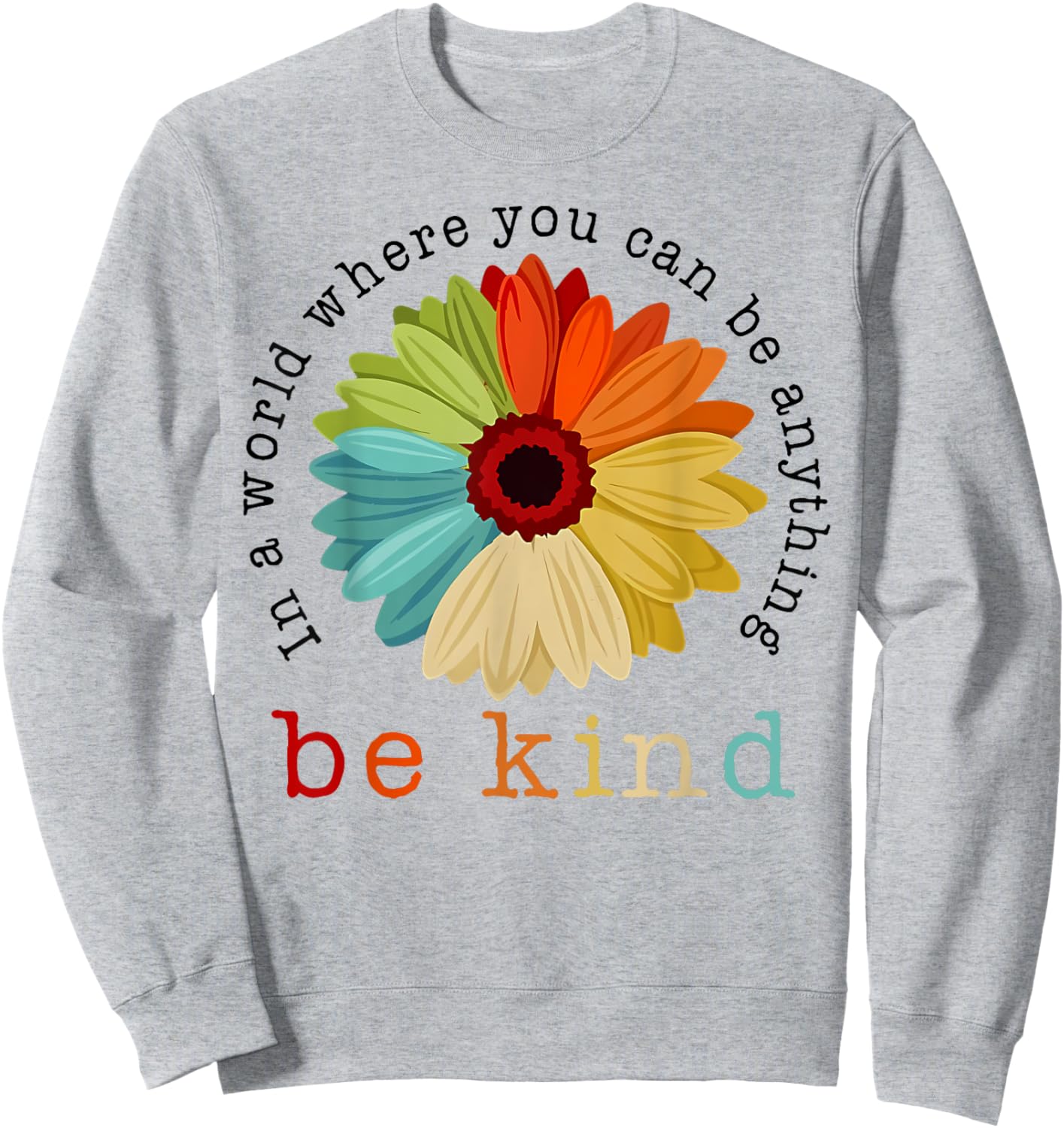 In A World Where You Can Be Any Thing Be Kind Kindness Day Sweatshirt - Sweatshirt | Ash
