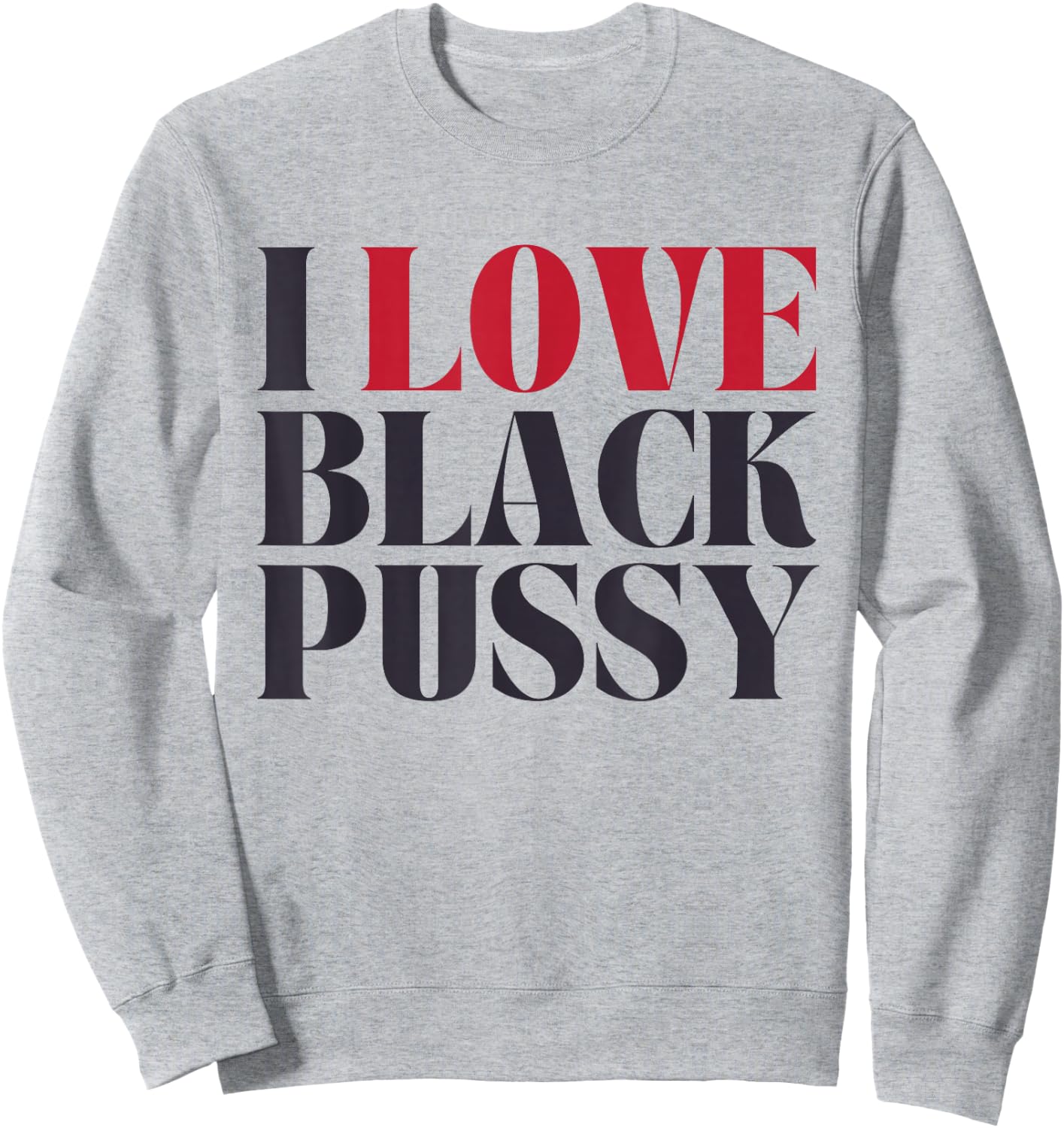 I Love Black Pussy Funny Adult Humor Sarcastic Saying Sweatshirt - Sweatshirt | Ash