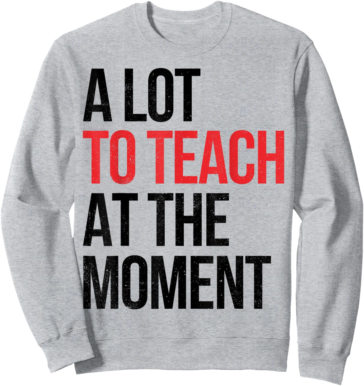 Funny Quote A Lot To Teach At the Moment Teacher Sweatshirt - Sweatshirt | Ash