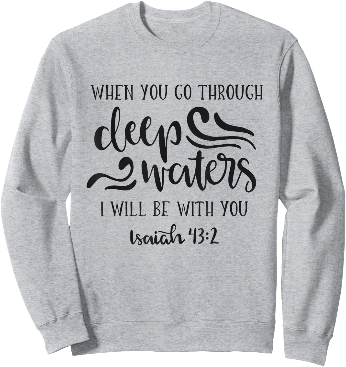 When You Go Through Deep Waters I Will Be With You Sweatshirt - Sweatshirt | Ash