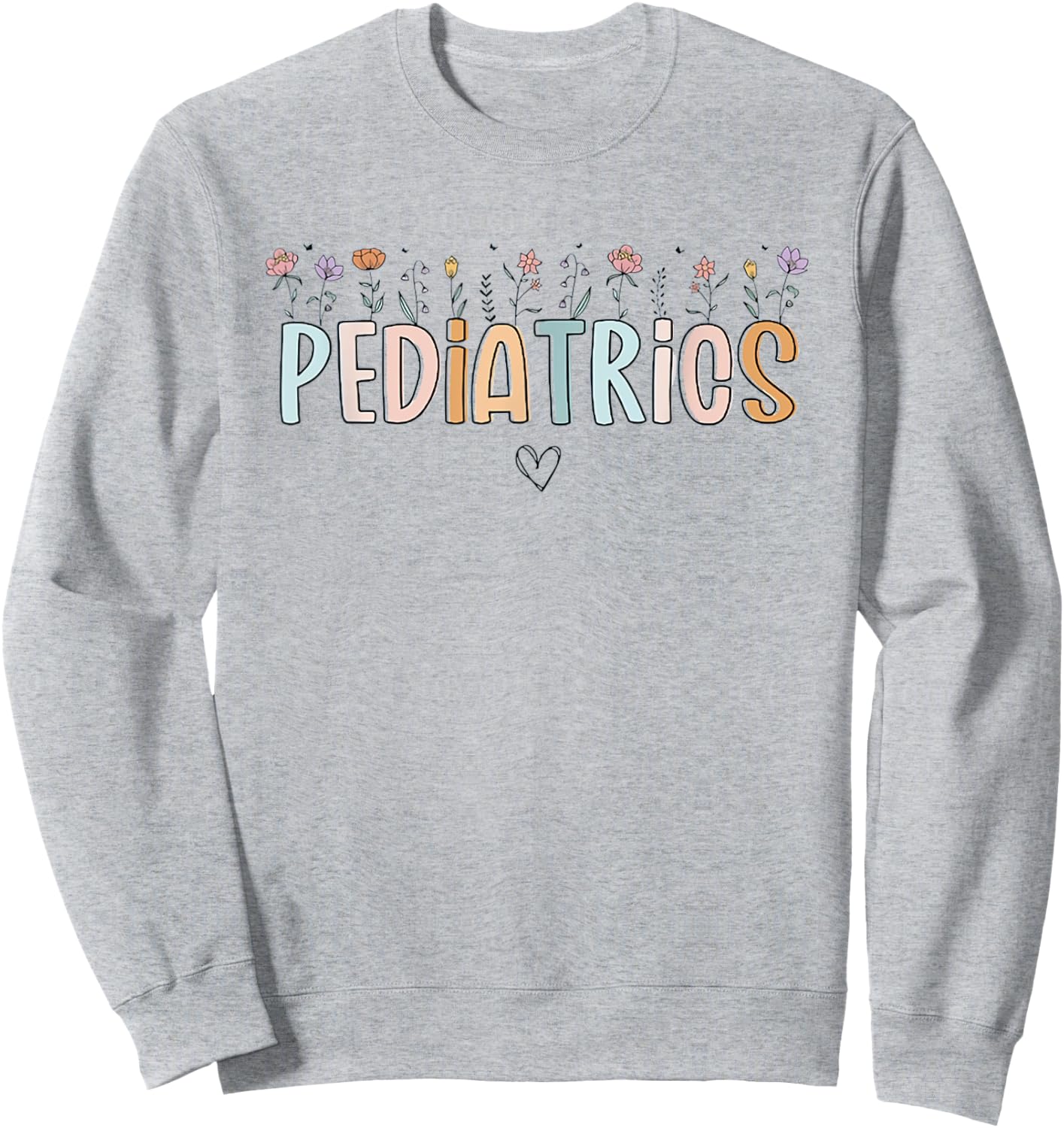 Women Wildflowers Pediatrics Peds Nurse Nurse Appreciation Sweatshirt - Sweatshirt | Ash
